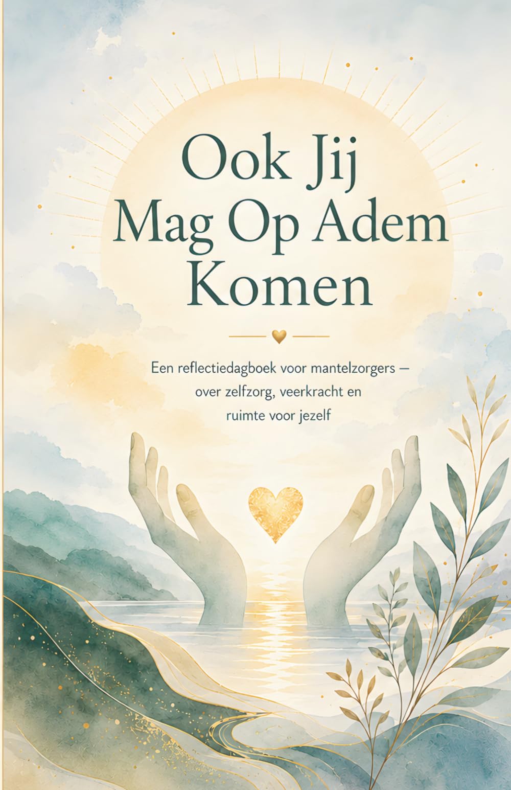 Ook Jij Mag Op Adem Komen: Een reflectiedagboek voor mantelzorgers — over zelfzorg, veerkracht en ruimte voor jezelf