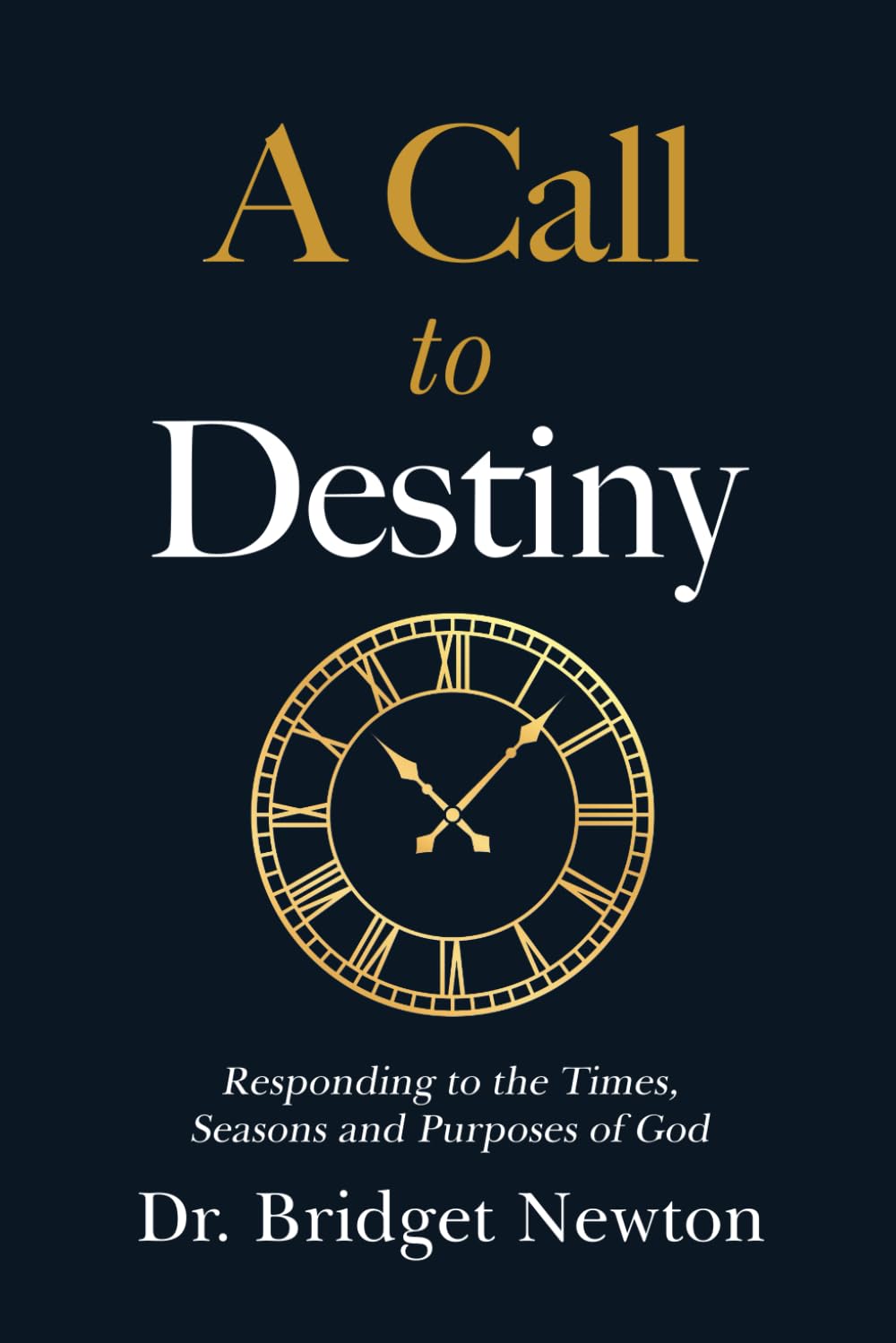 A Call To Destiny: Responding to the Times Seasons and Purposes of God