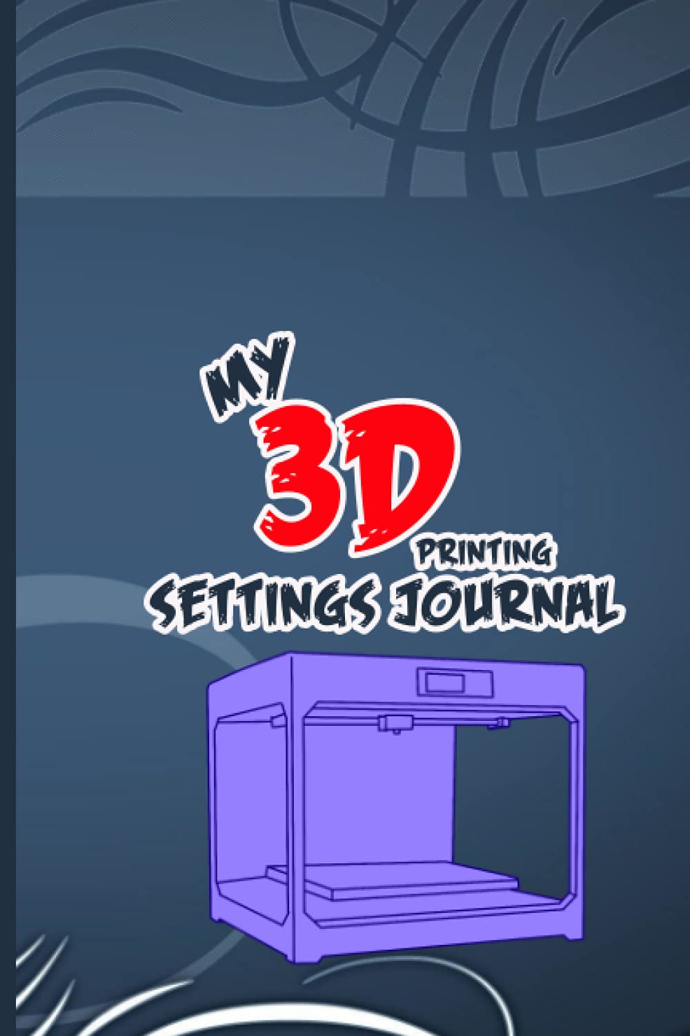 My 3D Printing Settings Journal: 3D Printing Projects Logbook
