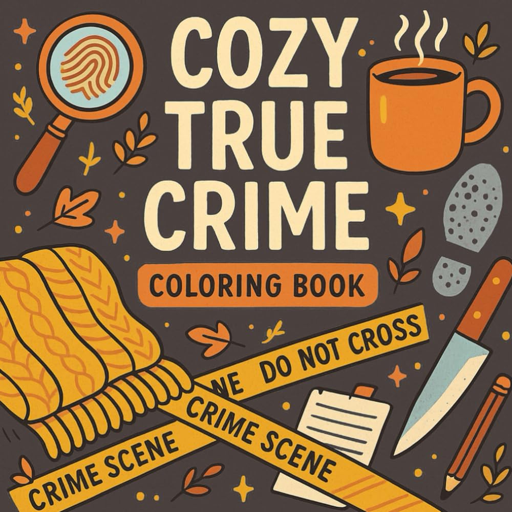Cozy True Crime Coloring Book: A Hygge-Inspired True Crime Coloring Book – 50 Hand-Drawn Crime Scenes Filled with Humor, Hidden Clues, and Quirky ... for Relaxation and Mystery Enthusiasts