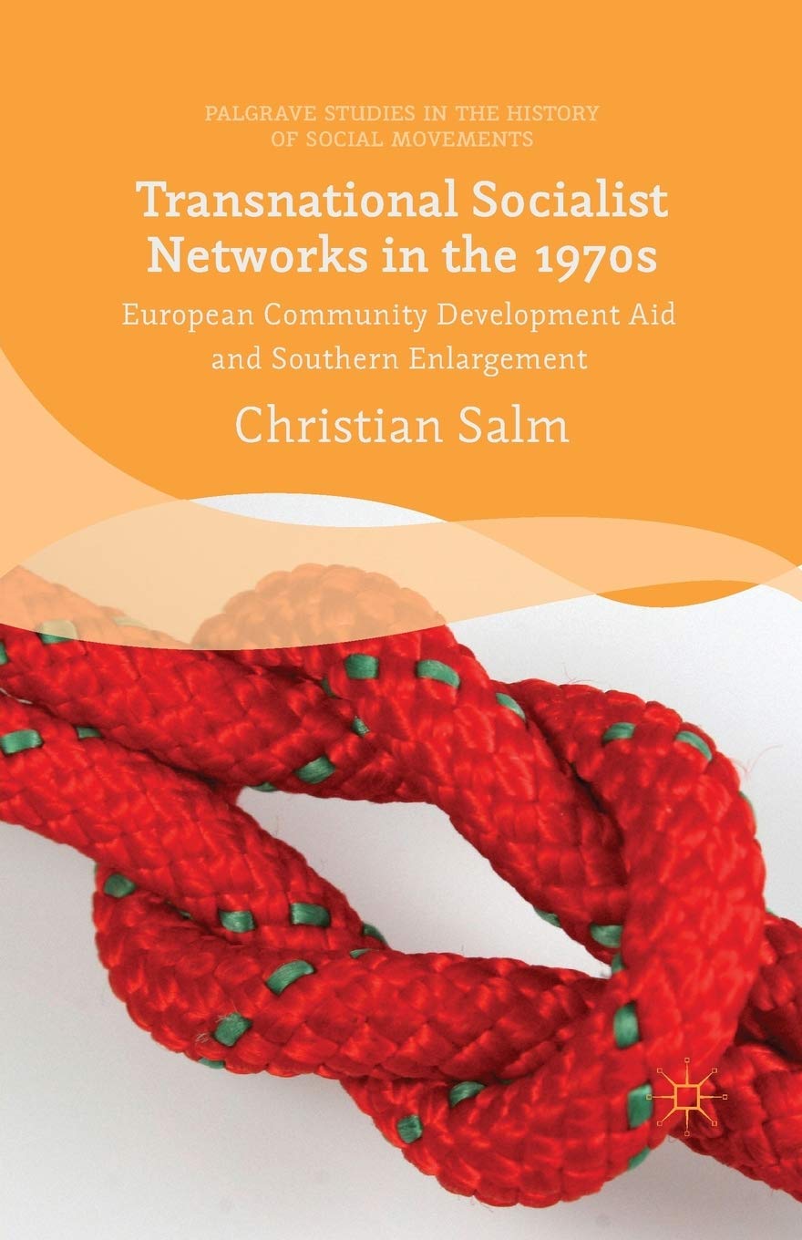 Transnational Socialist Networks in the 1970s: European Community Development Aid and Southern Enlargement (Palgrave Studies in the History of Social Movements)