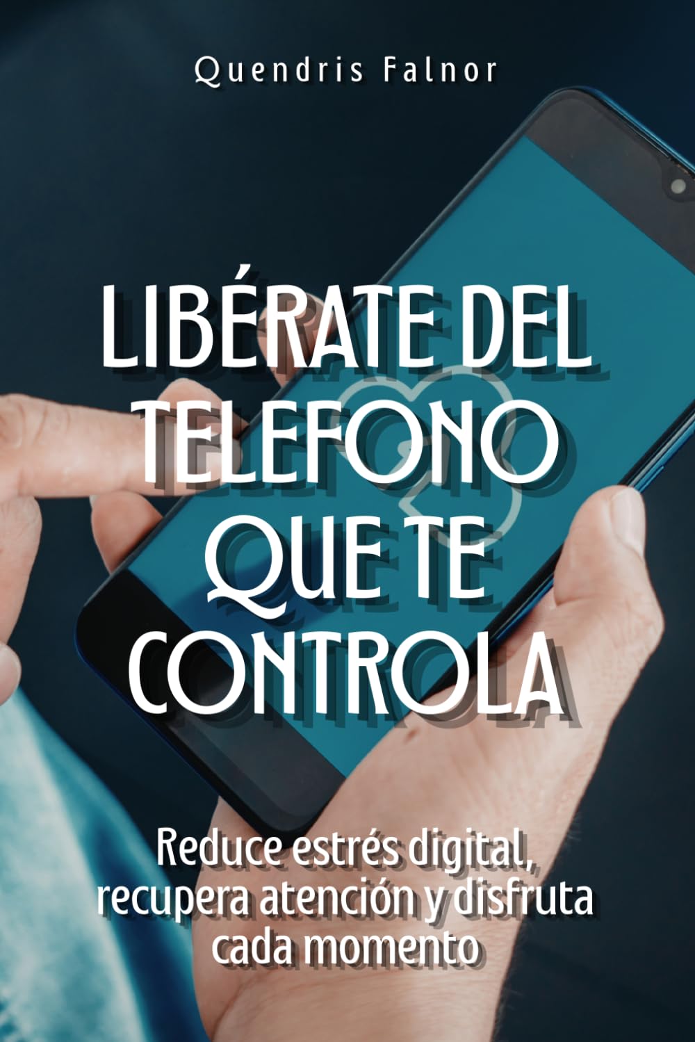 Libérate del teléfono que te controla: Reduce estrés digital, recupera atención y disfruta cada momento
