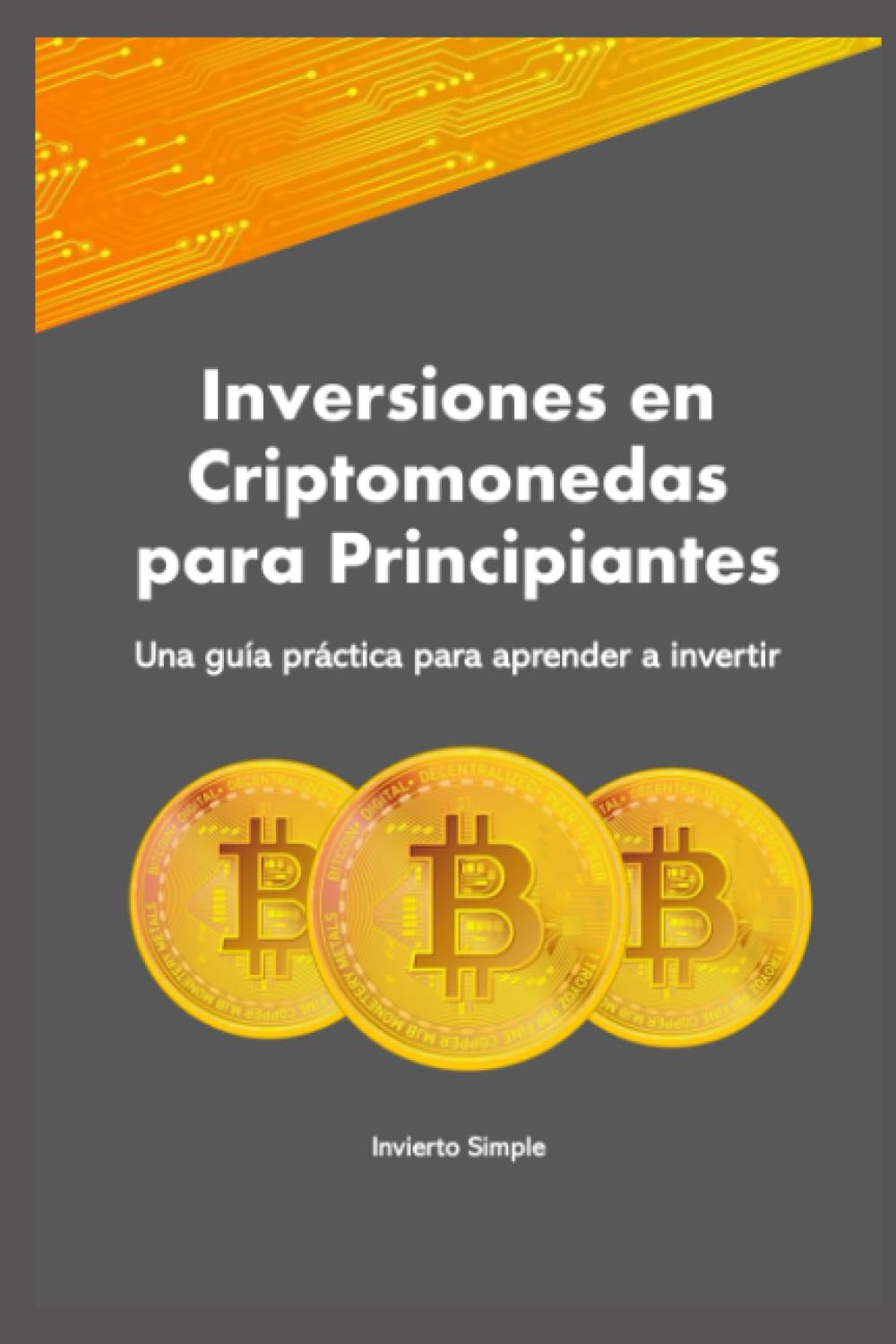 Inversiones en Criptomonedas para Principiantes: Una guía práctica para  aprender a invertir : Simple, Invierto, Lucero, Juan Ignacio, Barreto,  Nicolás: Amazon.es: Libros