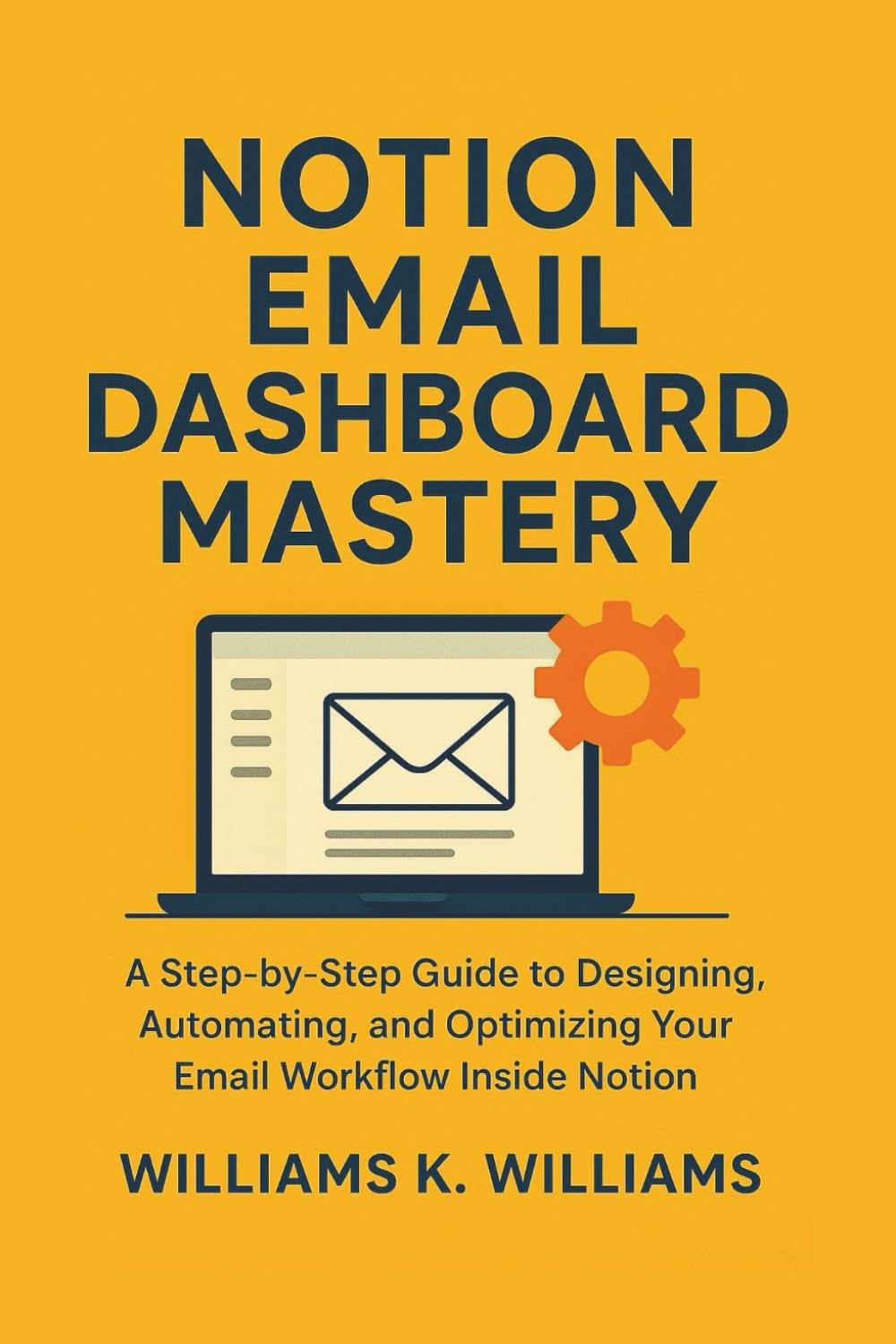 Notion Email Dashboard Mastery: A Step-by-Step Guide to Designing, Automating, and Optimizing Your Email Workflow Inside Notion: 15 (The Digital Mastery Collection)