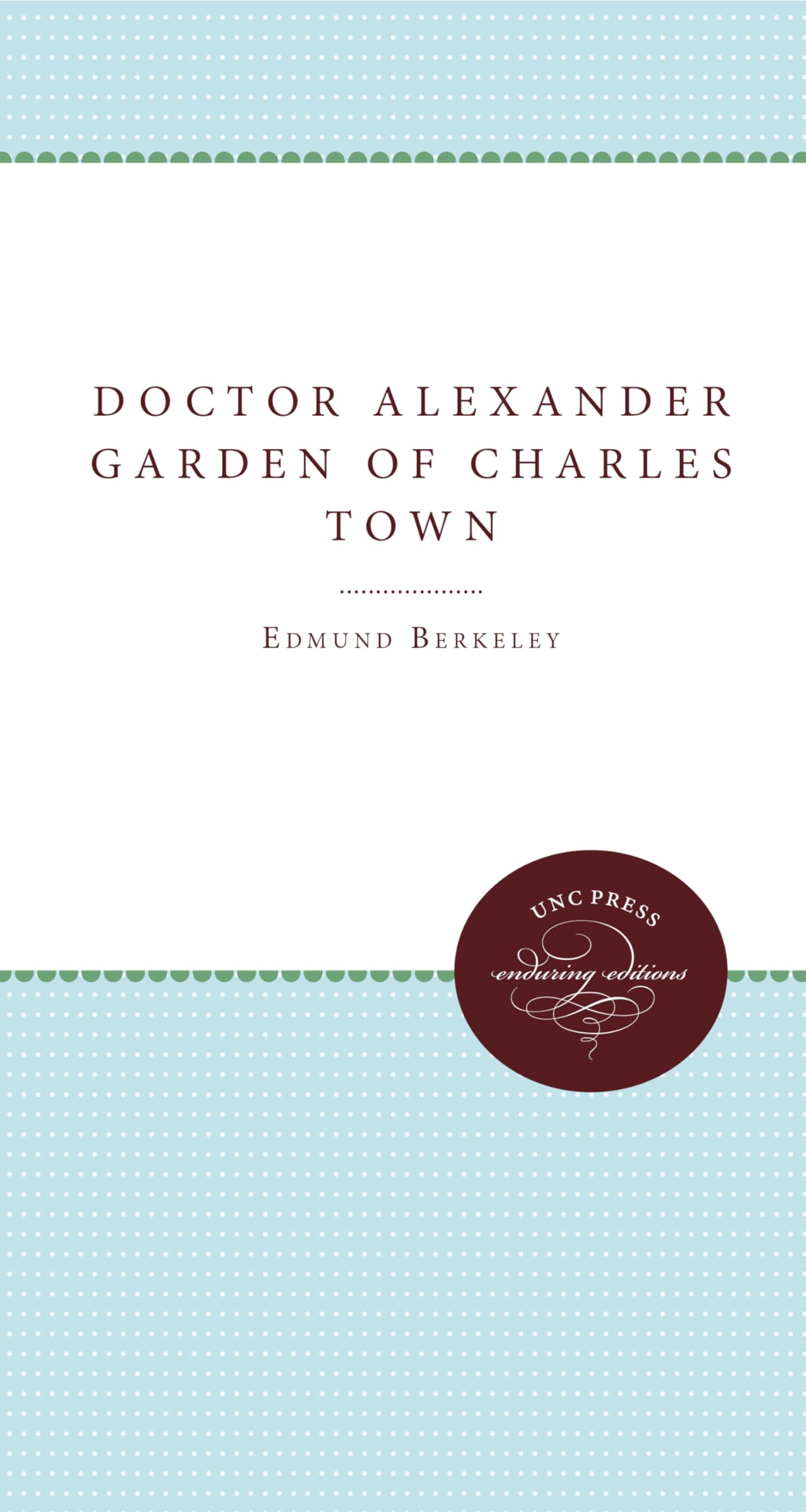 Dr. Alexander Garden of Charles Town (Enduring Editions)