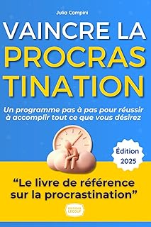 Vaincre la Procrastination - La méthode complète et définitive: Reprenez le contrôle de votre temps et transformez votre vie en passant à l'action dès aujourd'hui