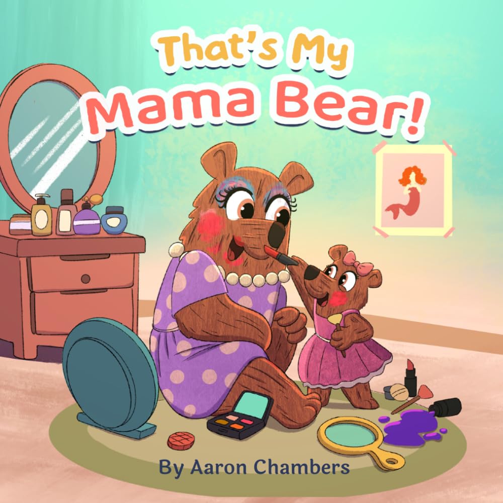 That’s My Mama Bear!: A Funny and Heartfelt Story for Kids About the Little Things That Make Moms So Special (Bear With Us)