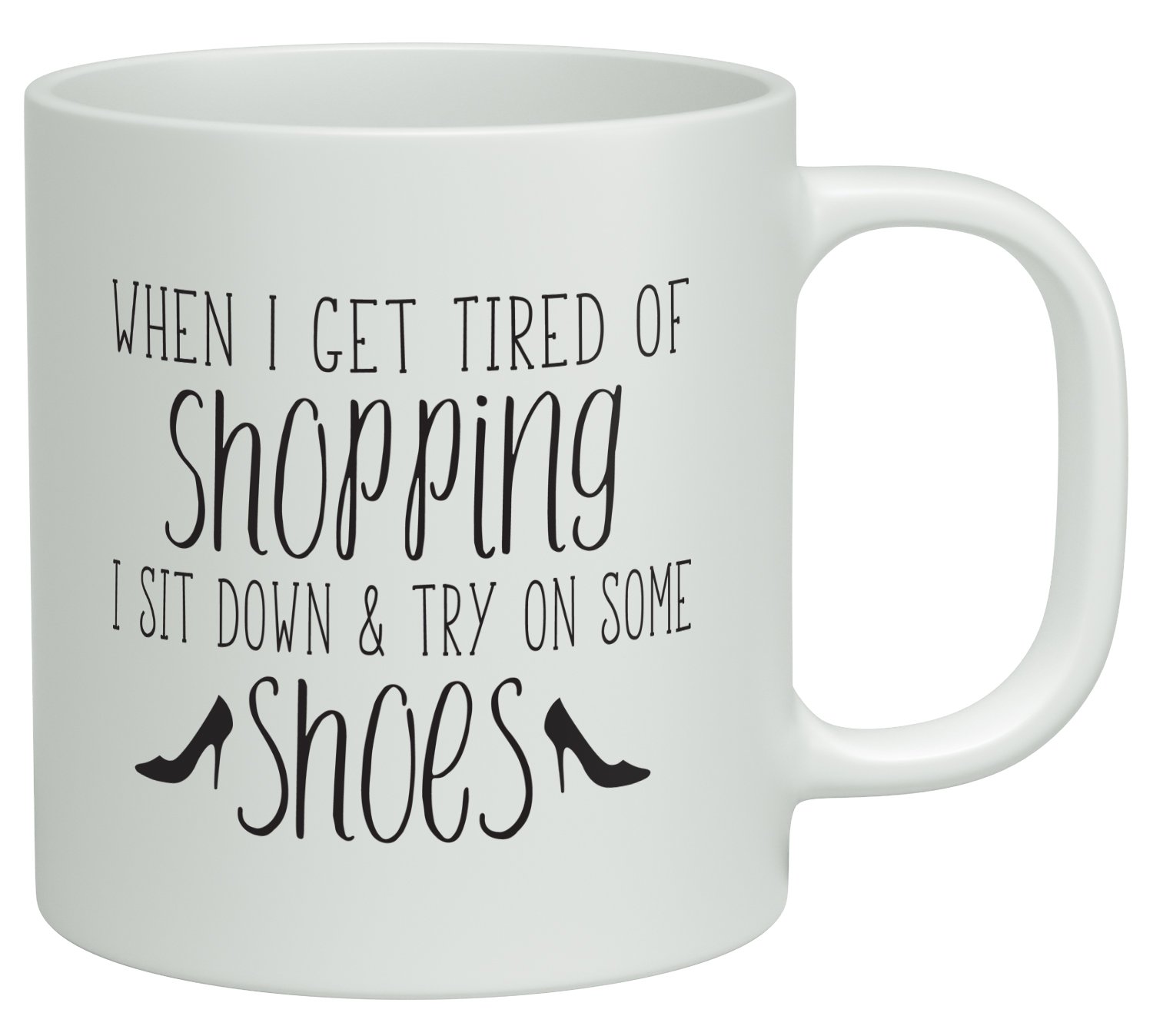 Shopagift White When I Get Tired Of Shopping I Sit Down And Try On Some Shoes 10Oz Novelty Gift Mug Cup