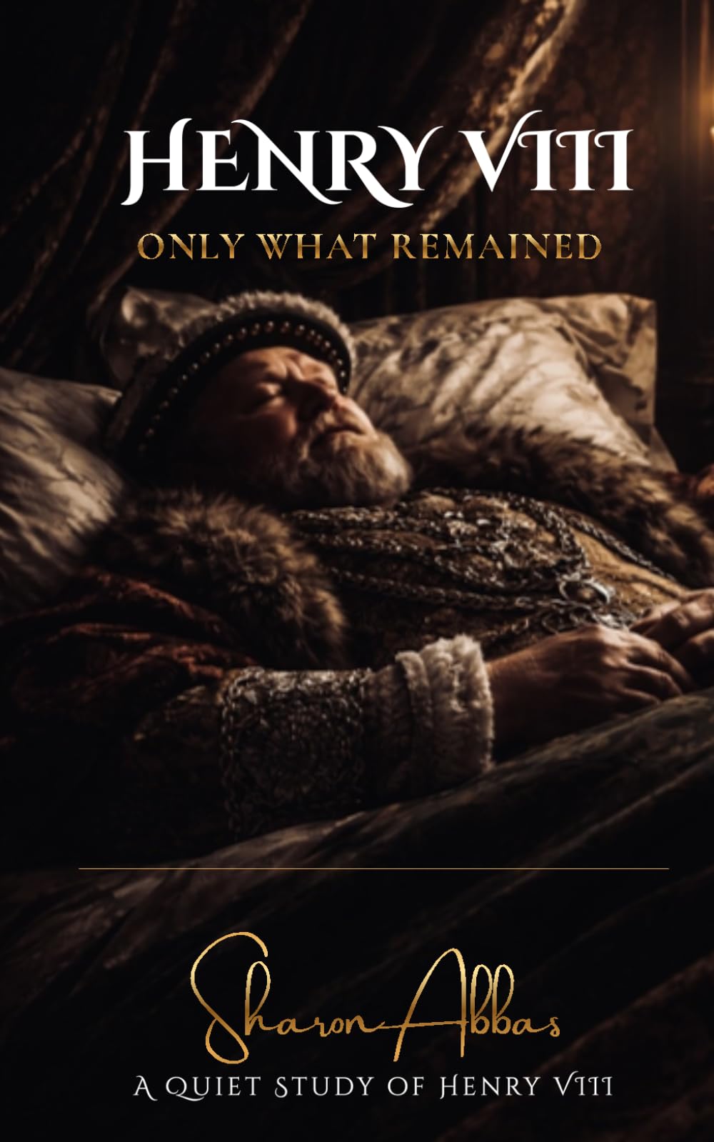 HENRY VIII Only What Remained: A Quiet Study of Henry VIII: 3 (History collection)