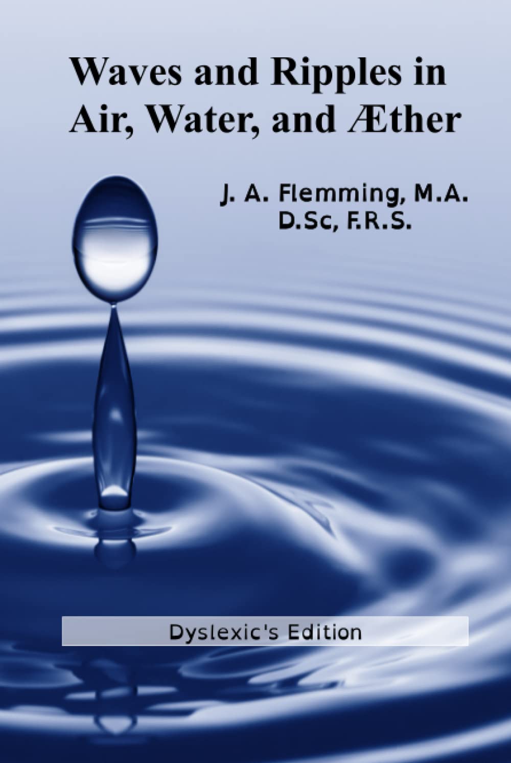 Waves and Ripples in Air, Water, and Aether (1902): Dyslexic's edition of a course in Christmas Lectures at the Royal Institute of Great Britain ... at the Royal Institution of Great Britain)
