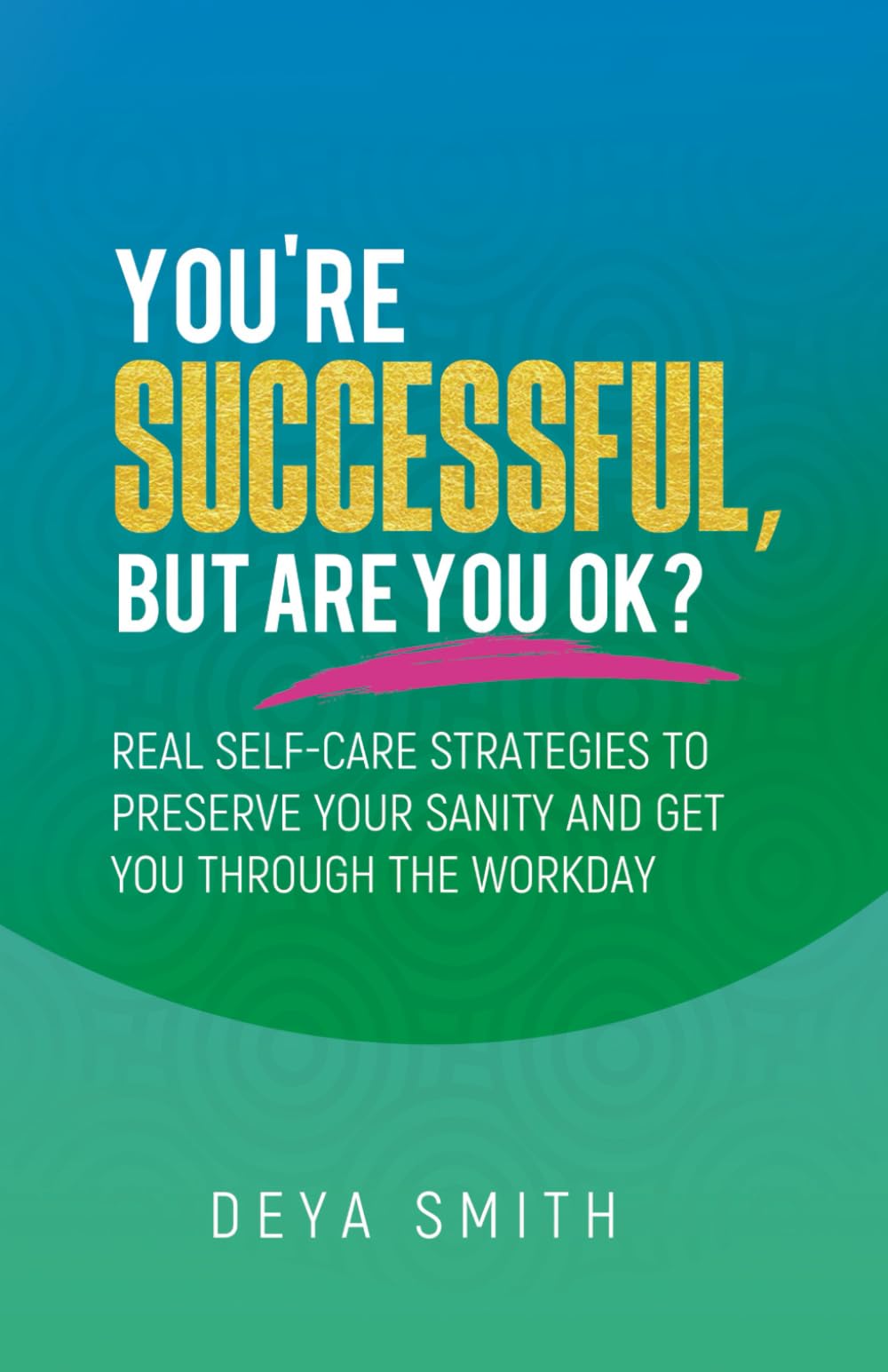 You're Successful, But Are You OK?: Real Self-Care Strategies to Preserve Your Sanity and Get You Through the Workday