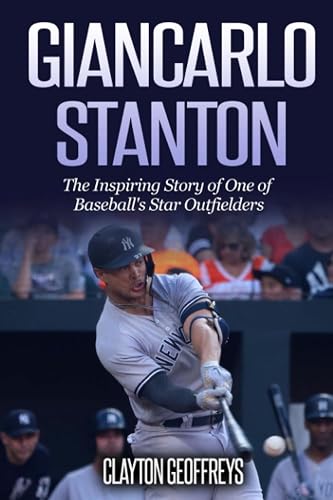 Giancarlo Stanton: The Inspiring Story of One of Baseball's Star Outfielders (Baseball Biography Books)
