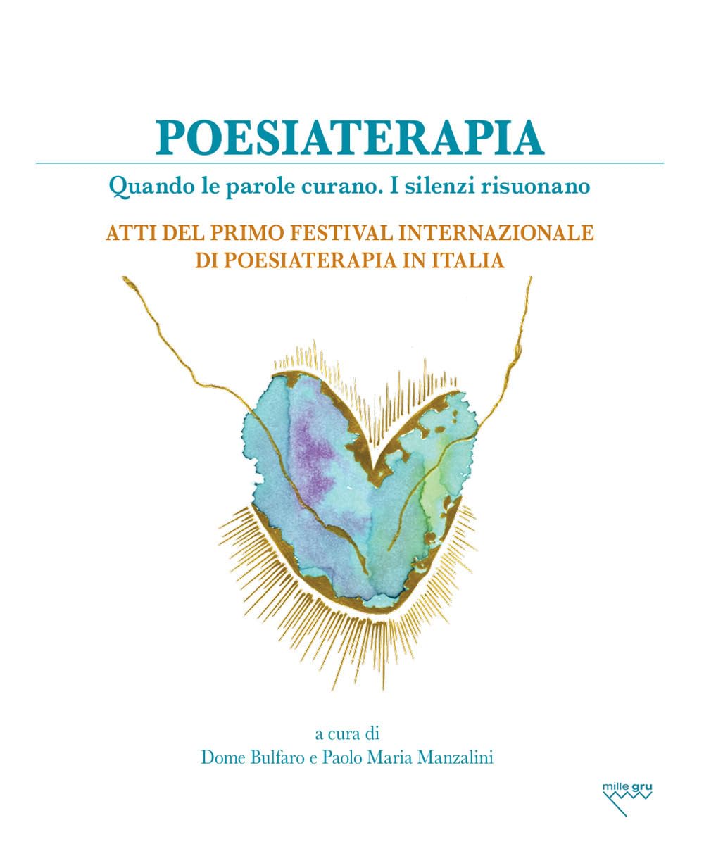 Poesiaterapia. Quando le parole curano. I silenzi risuonano. Atti del primo festival internazionale di poesiaterapia in Italia (Tita+. Strumenti di poetry therapy)