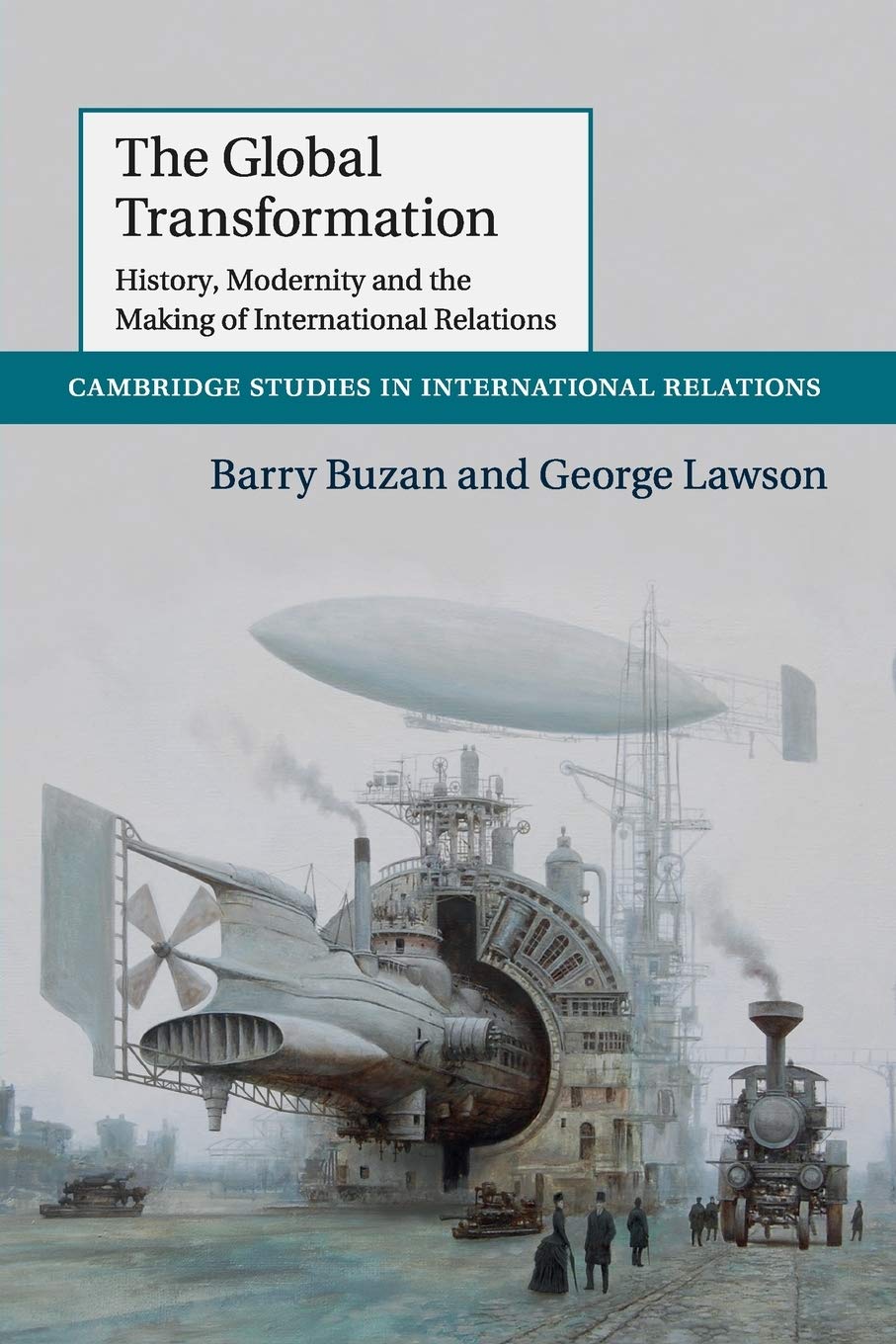 The Global Transformation: History, Modernity and the Making of International Relations: 135 (Cambridge Studies in International Relations, Series Number 135)