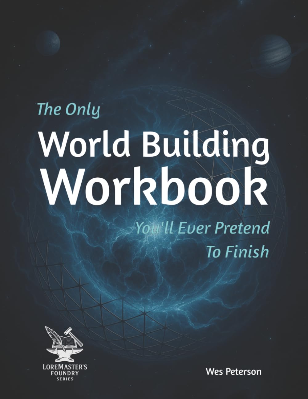 The Only World Building Workbook You'll Ever Pretend to Finish (LoreMaster's Foundry Series)