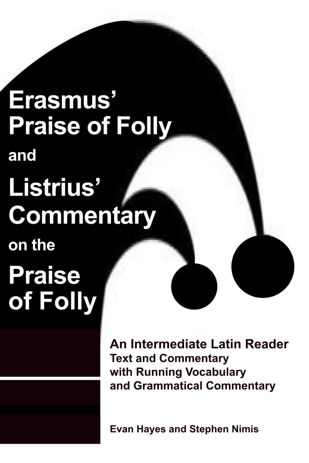 Erasmus’ Praise of Folly and Listrius’ Commentary on the Praise of Folly: An Intermediate Latin Reader Text and Commentary with Running Vocabulary and