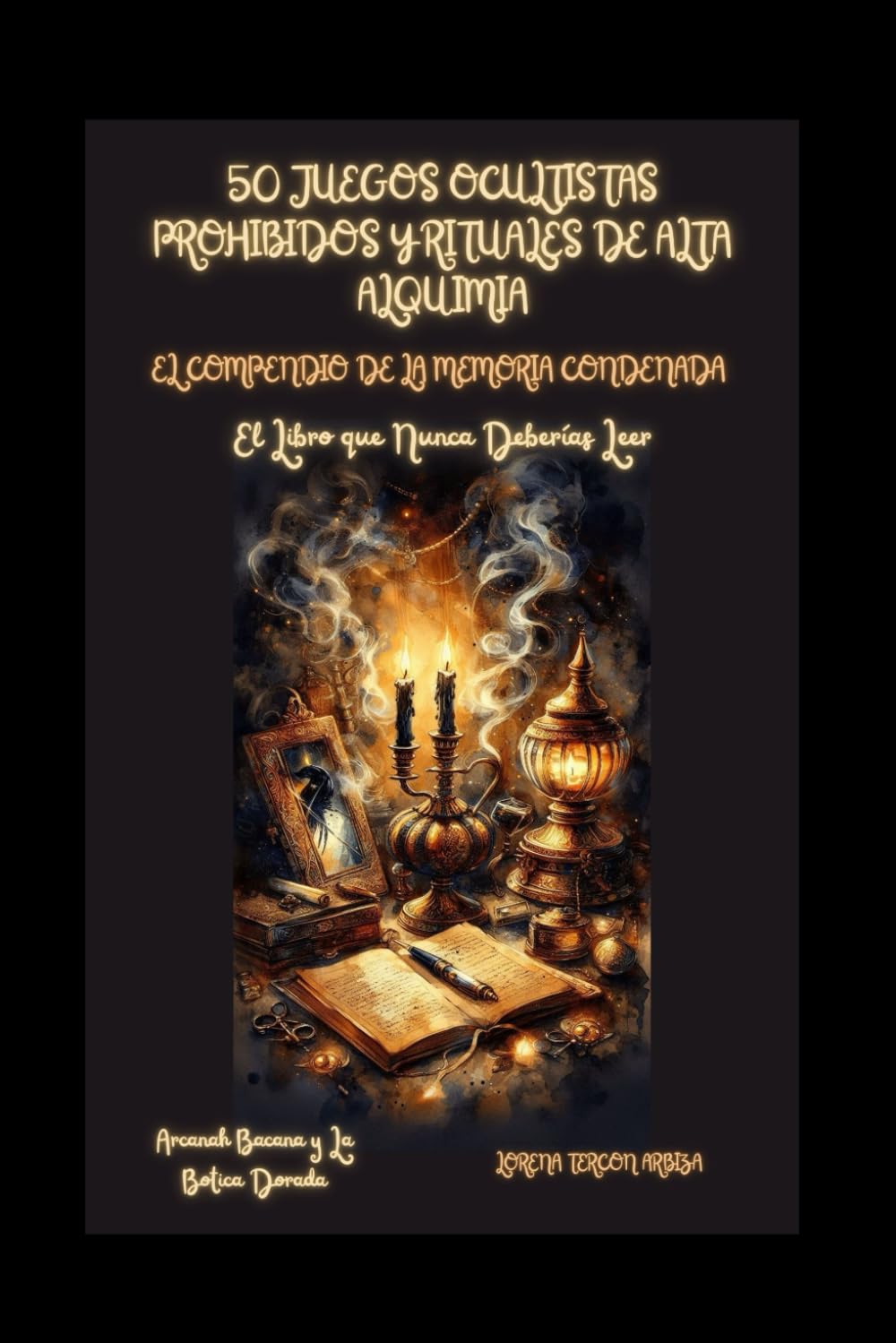 50 Juegos Ocultistas Prohibidos y Rituales de Alta Alquimia: El Compendio de la Memoria Condenada - El Libro que Nunca Deberías Leer (Arcanah Bacana y la Botica Dorada)