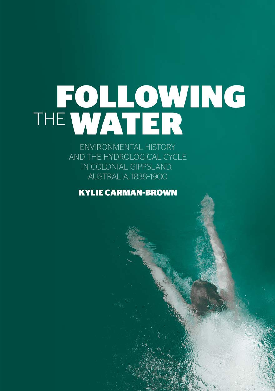 Buy Following the Water: Environmental History and the Hydrological Cycle in Colonial Gippsland, Australia, 1838โ1900 โ BookShops.in