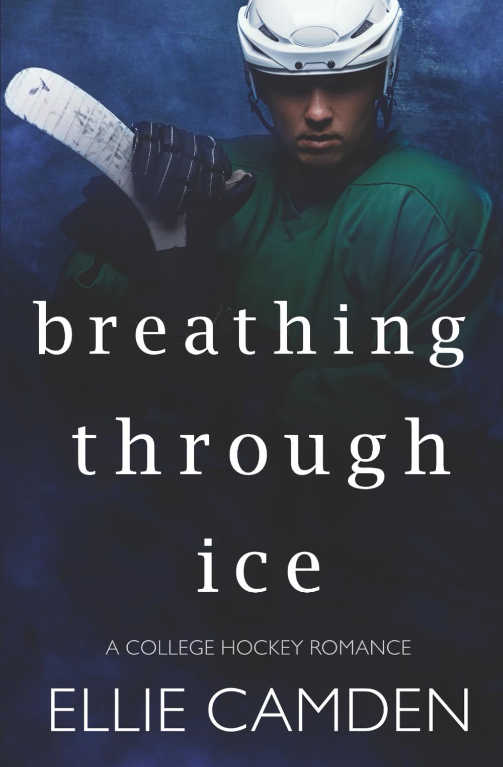Breathing Through Ice: A College Hockey Romance
