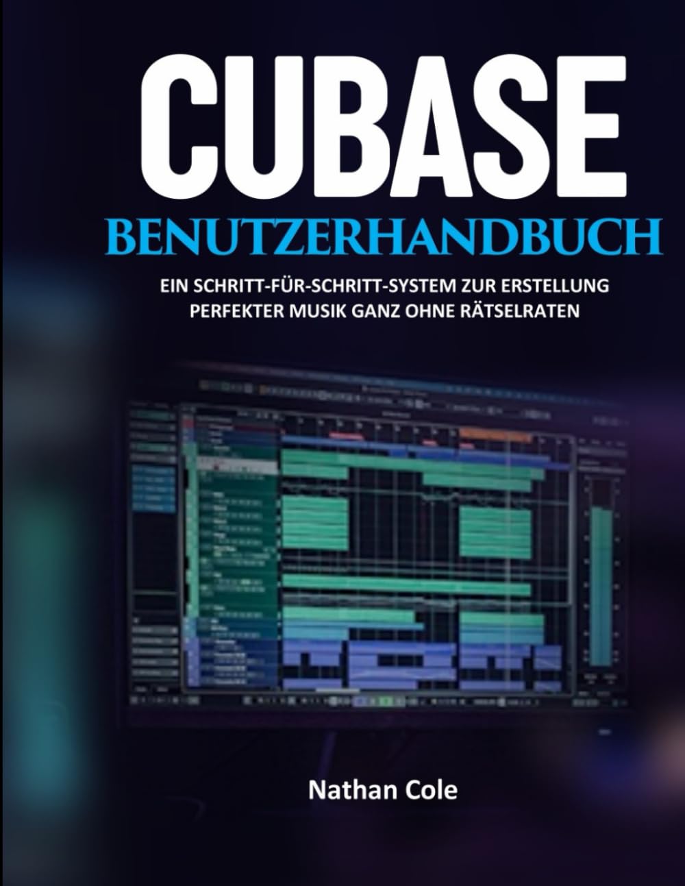 CUBASE-BENUTZERHANDBUCH: Ein Schritt-für-Schritt-System zur Erstellung professioneller Musik ohne Rätselraten