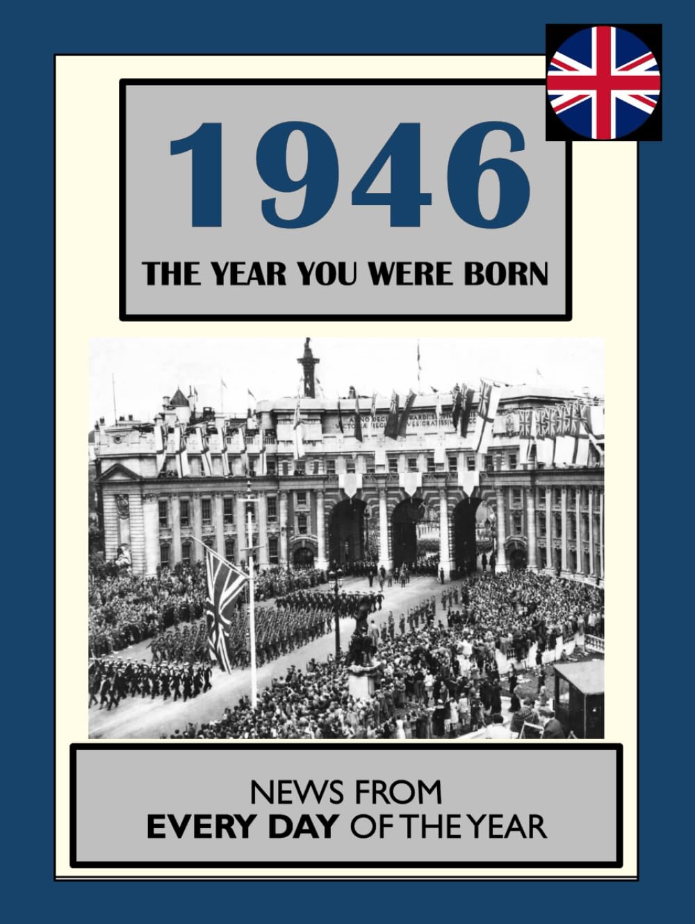 1946 The Year You Were Born: UK and World News From Every Day Of The Year