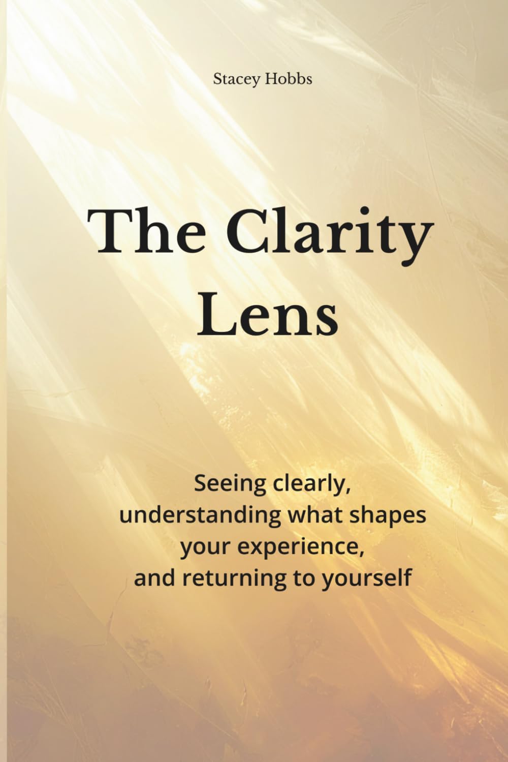 The Clarity Lens: Seeing clearly, understanding what shapes your experience, and returning to yourself