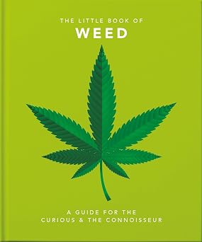 Little Book of Weed A Guide for the Curious and the Connoisseur The Little Books of Lifestyle, Reference & Pop Culture, 2
