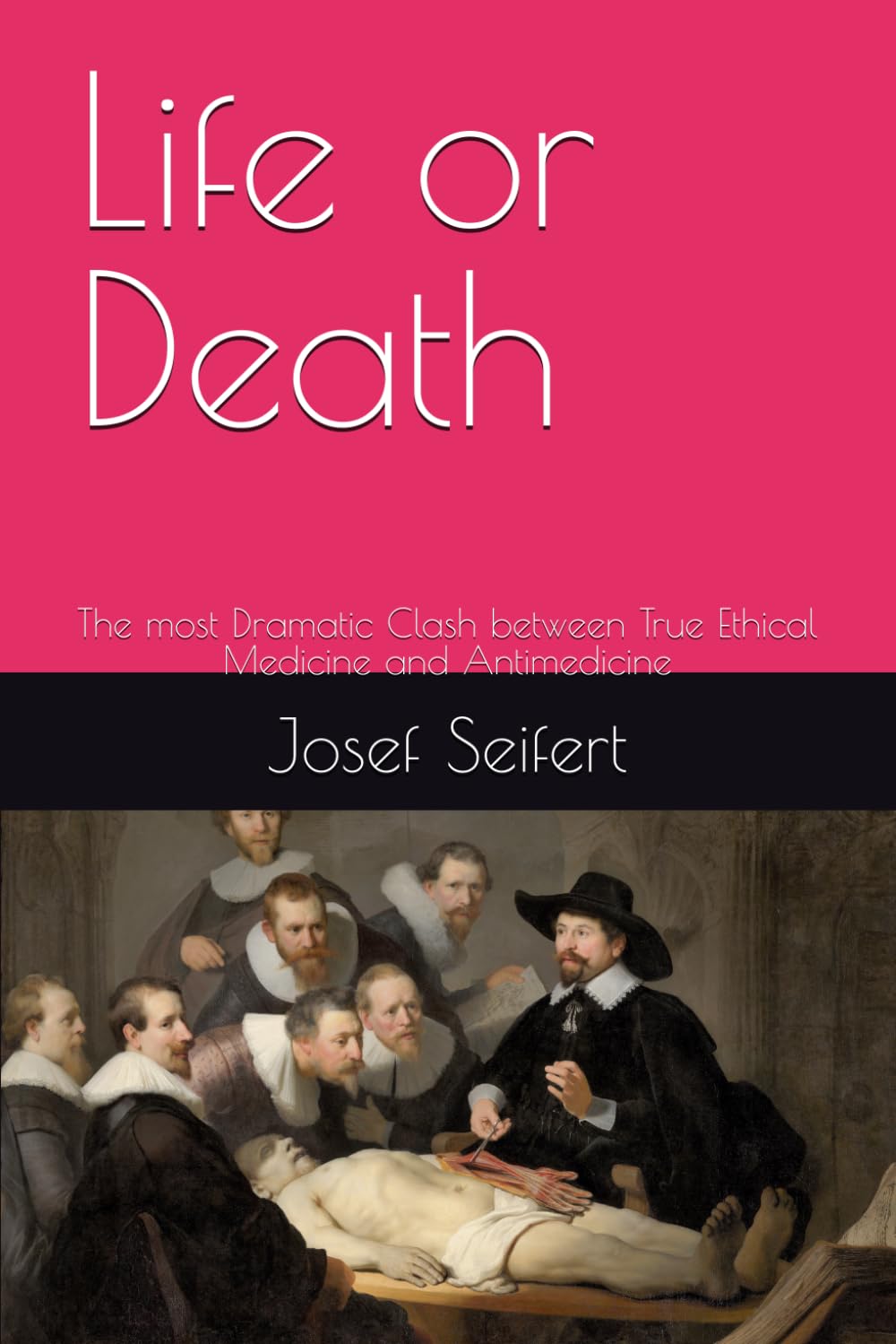 Life or Death: The most Dramatic Clash between True Ethical Medicine and Antimedicine (Philosophy and Ethics of Medicine)