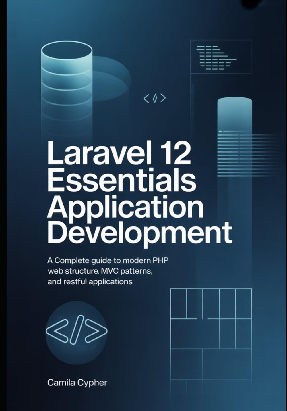 Laravel 12 Essentials Application Development: A Complete Guide to Modern PHP Web Structure MVC Patterns, and RESTful Applications: 1 (Modern Laravel Development Series)