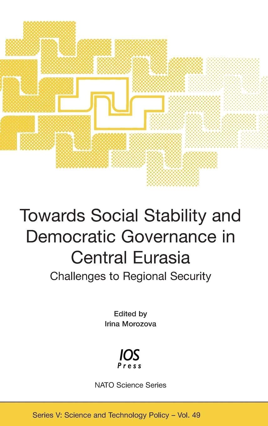 Buy Towards Social Stability and Democratic Governance in Central Eurasia: Challenges to Regional Security: v. 49 (NATO Science Series: Science & Technology Policy) — BookShops.in