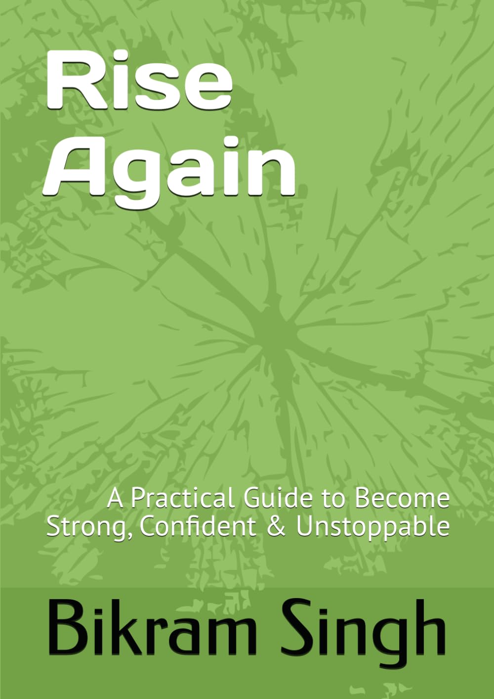 Rise Again: A Practical Guide to Become Strong, Confident & Unstoppable