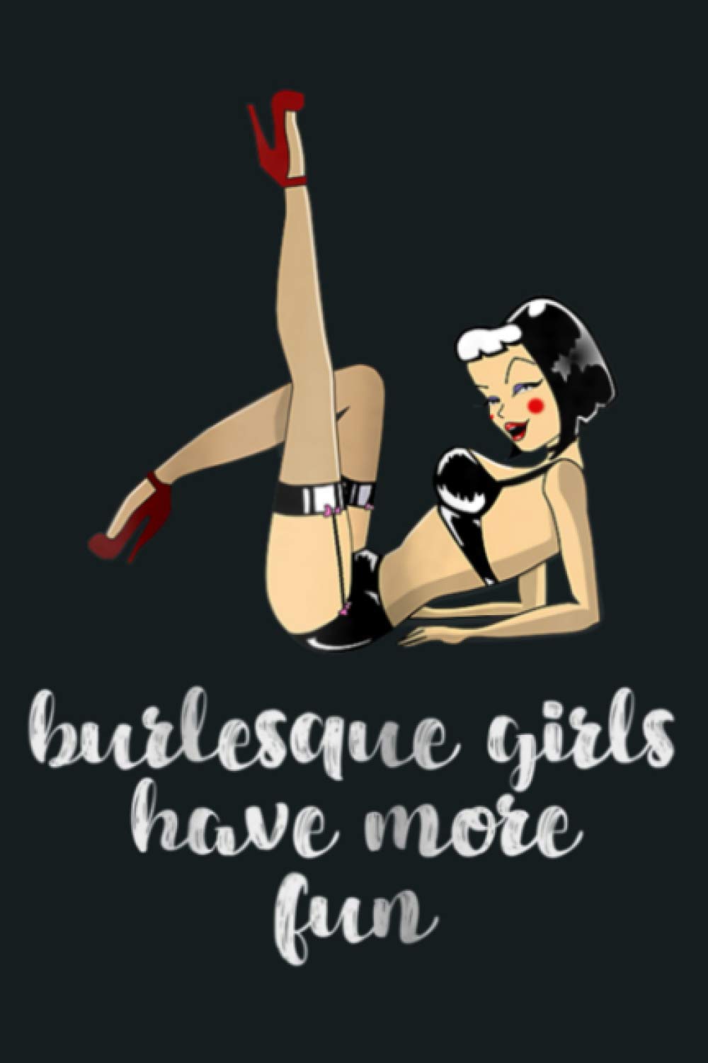 Womens BURLESQUE DANCER STAGE PERFORMER GIRLS HAVE MORE FUN: Notebook Planner - 6x9 inch Daily Planner Journal, To Do List Notebook, Daily Organizer, 114 Pages