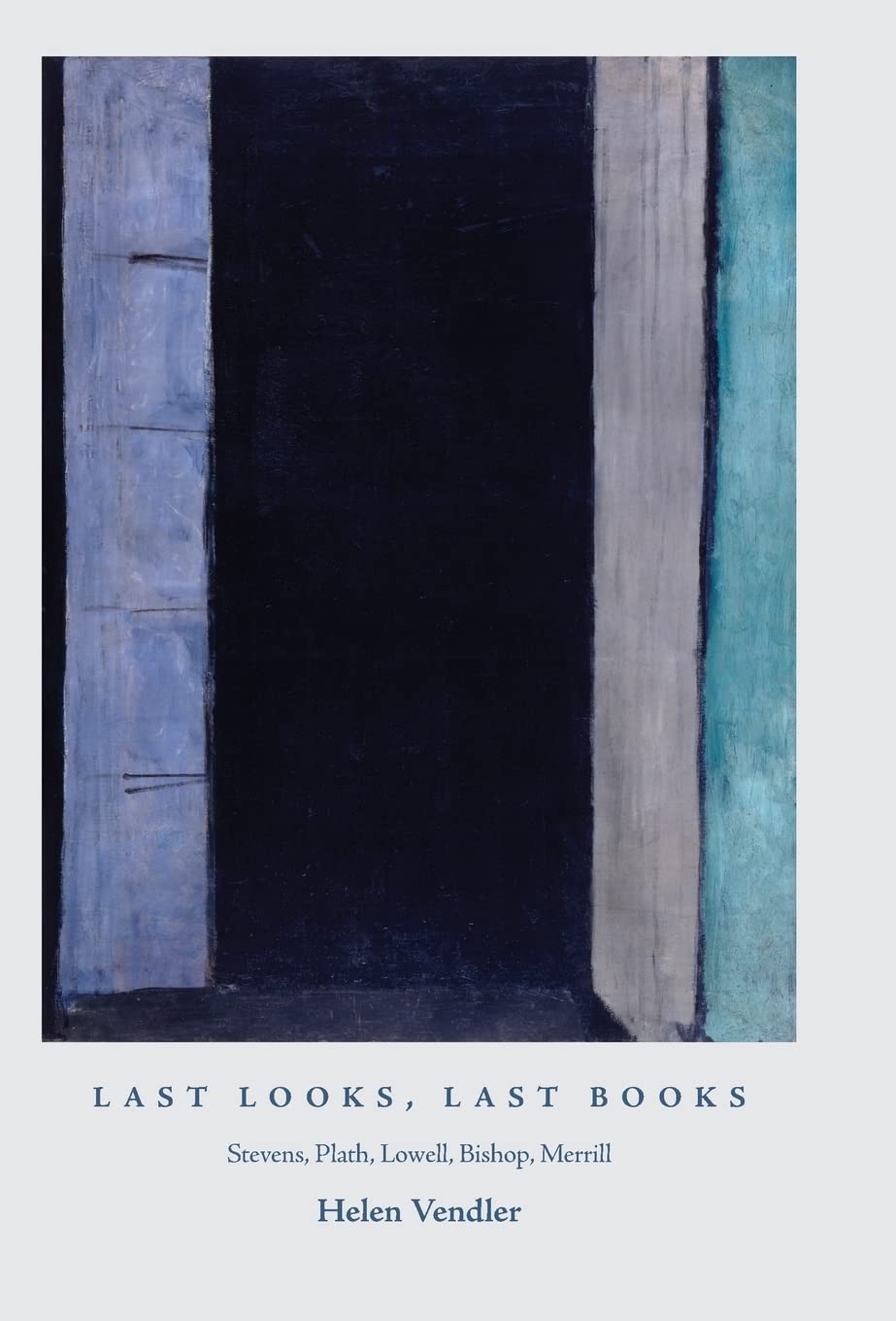 Last Looks, Last Books: Stevens, Plath, Lowell, Bishop, Merrill (The A. W. Mellon Lectures in the Fine Arts)