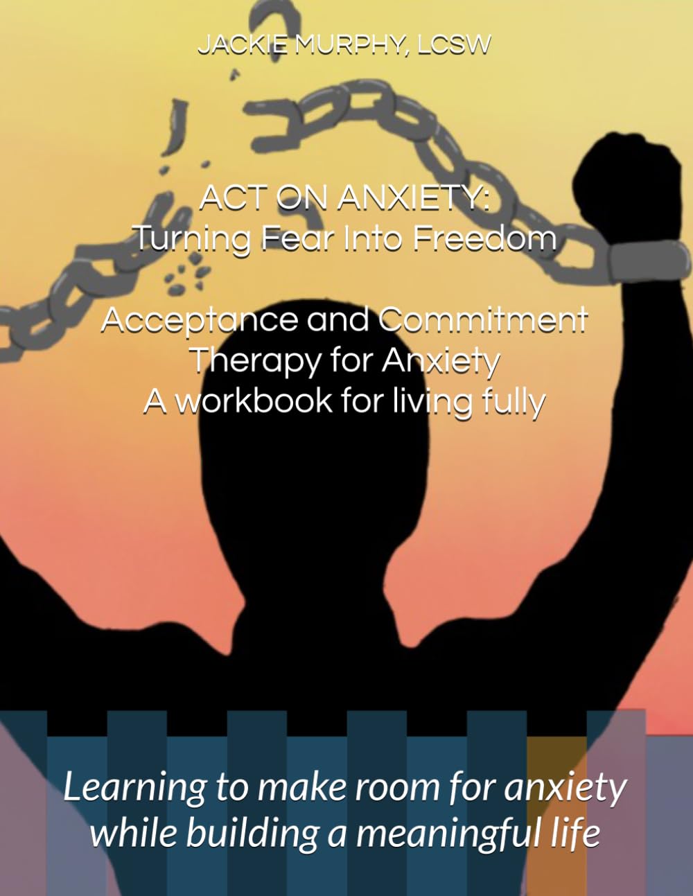 ACT on Anxiety: Turning Fear Into Freedom: Turning Fear Into Freedom (Clinical Skills For Daily Life)