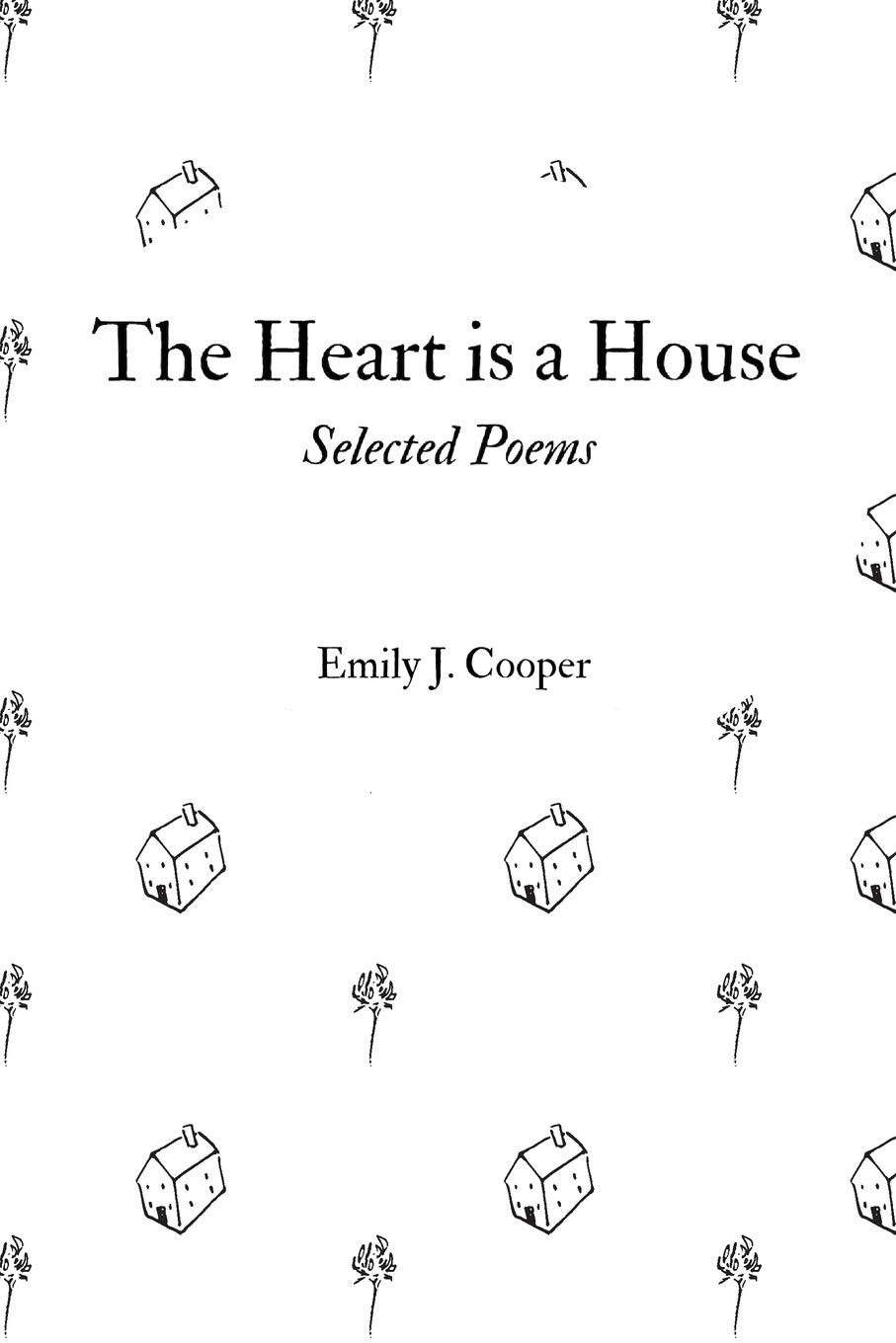 The Heart is a House: Selected Poems by Emily J. Cooper