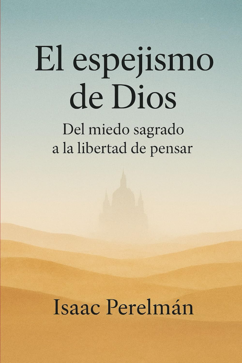 El espejismo de Dios: Del miedo sagrado a la libertad de pensar