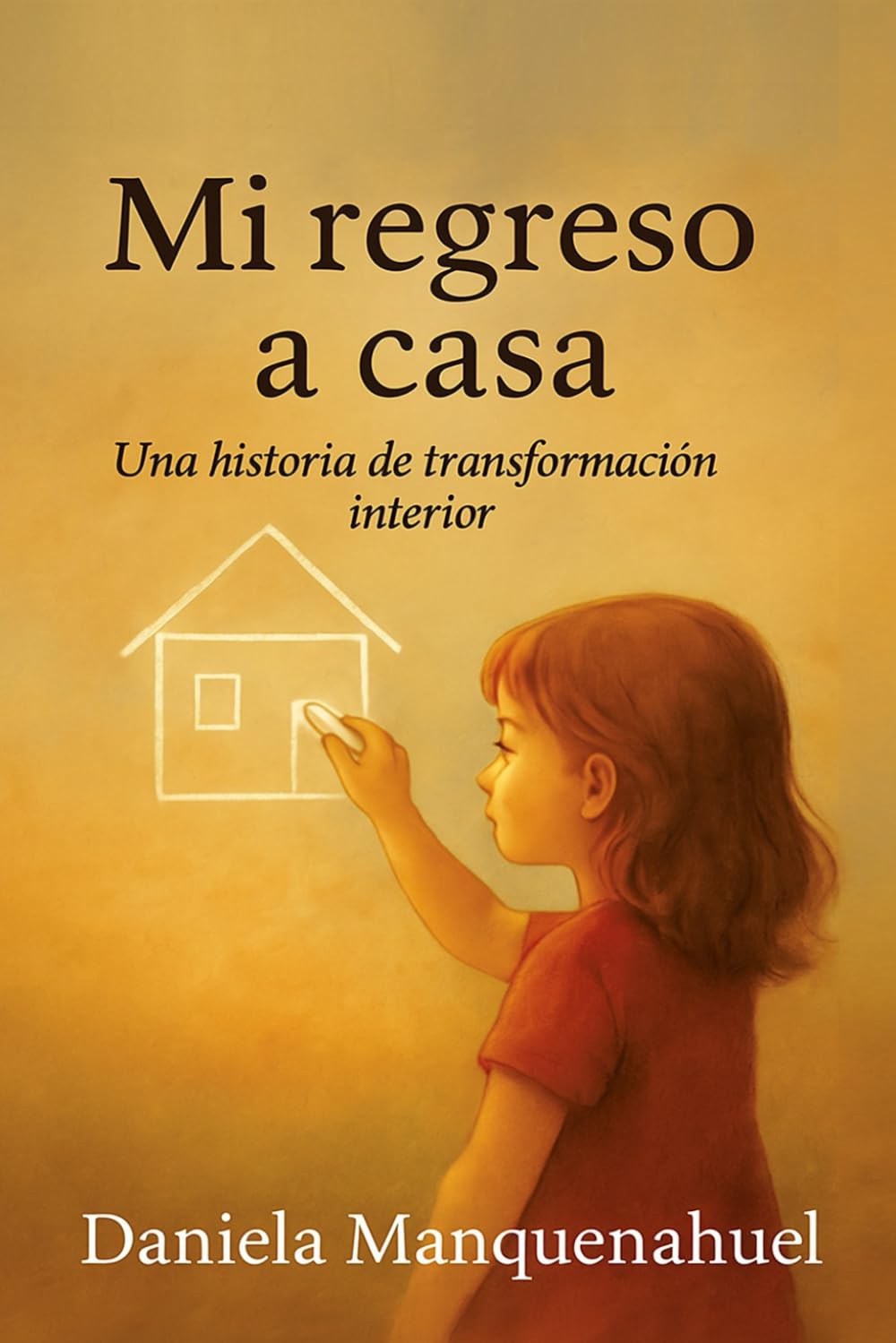 Mi regreso a casa: Una historia de transformación interior