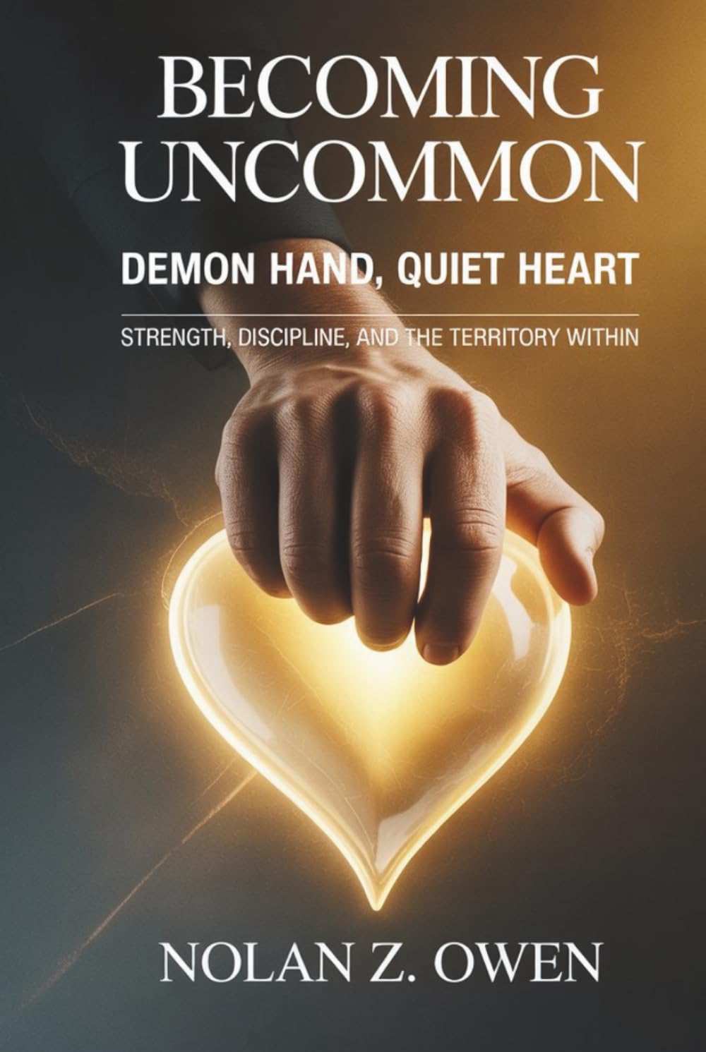 Becoming Uncommon: Demon Hand, Quiet Heart: Strength, Discipline, and the Territory Within