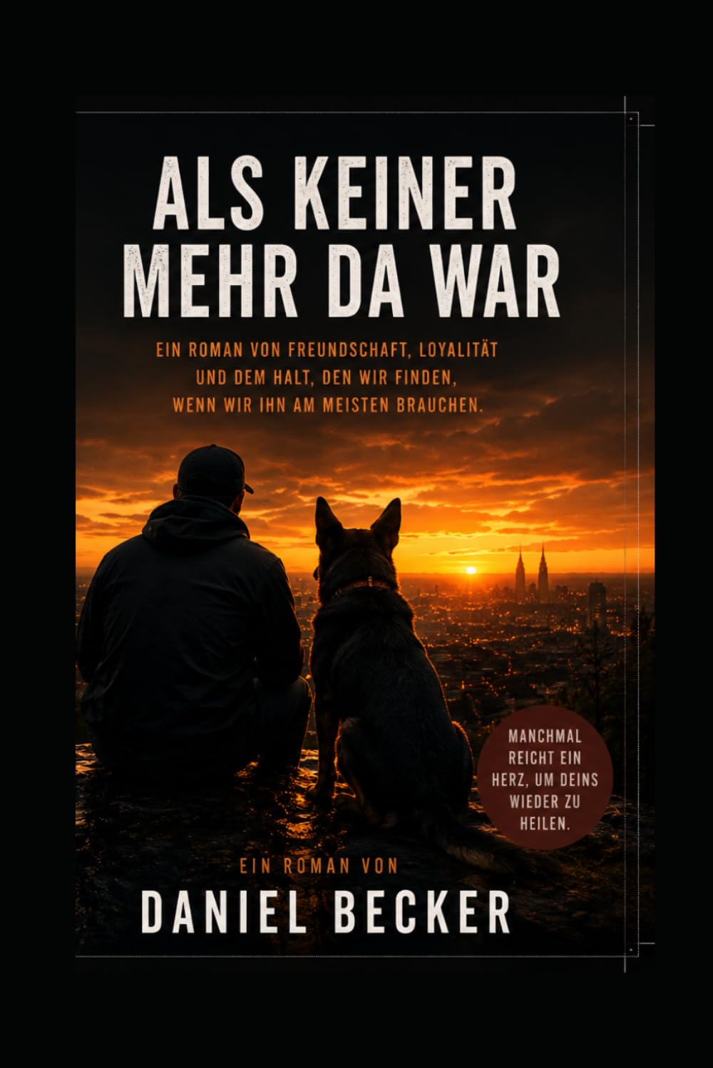 Als keiner mehr da war: Ein Mann. Ein Hund. Eine Geschichte über Loyalität und Hoffnung.