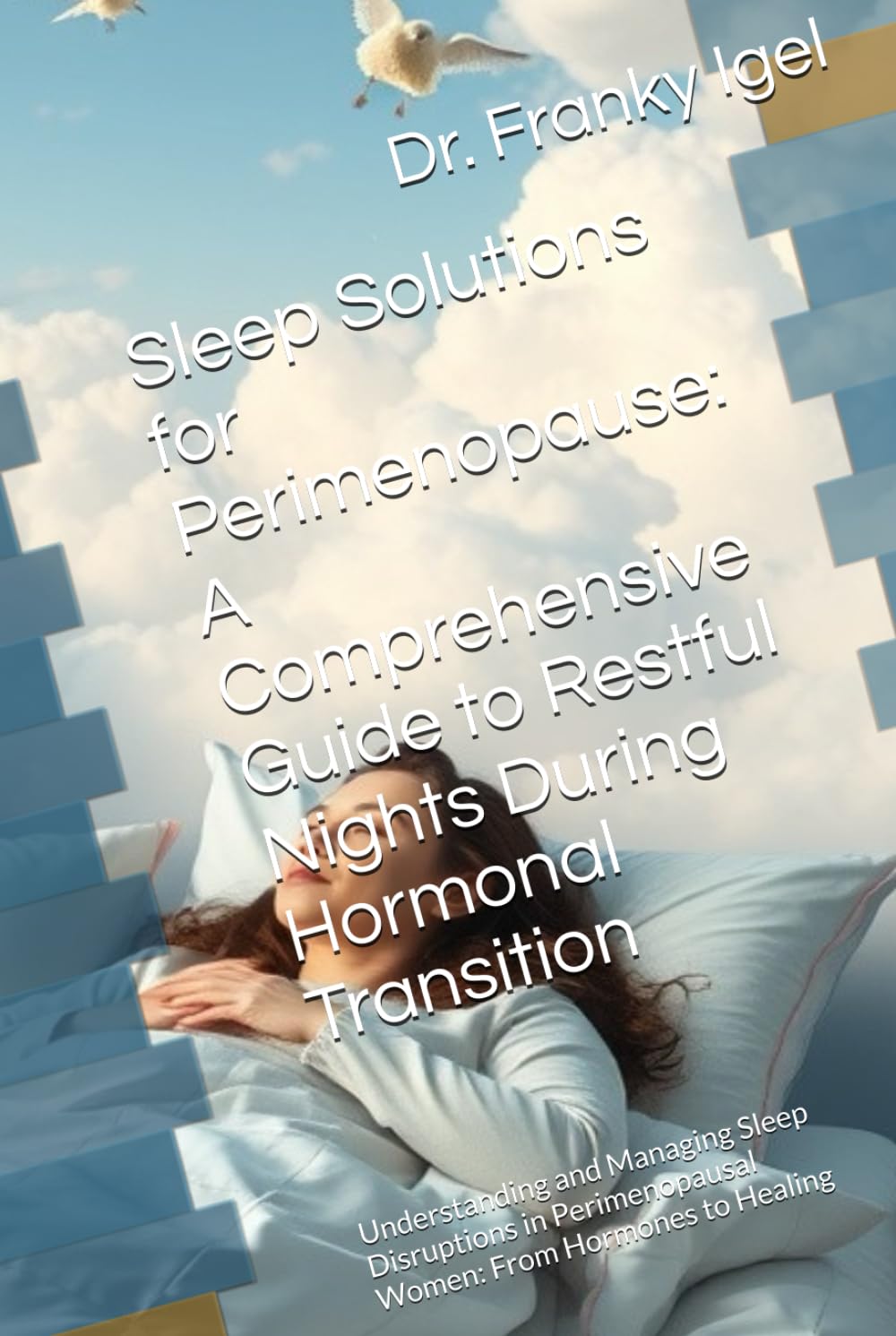 Sleep Solutions for Perimenopause: A Comprehensive Guide to Restful Nights During Hormonal Transition: Understanding and Managing Sleep Disruptions in Perimenopausal Women: From Hormones to Healing