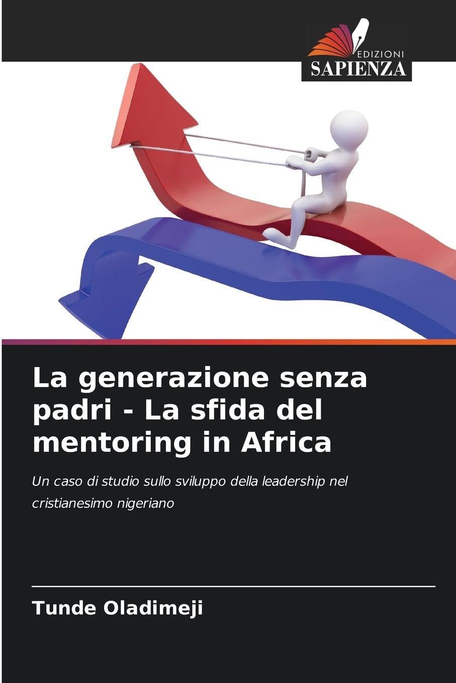 La generazione senza padri - La sfida del mentoring in Africa: Un caso di studio sullo sviluppo della leadership nel cristianesimo nigeriano