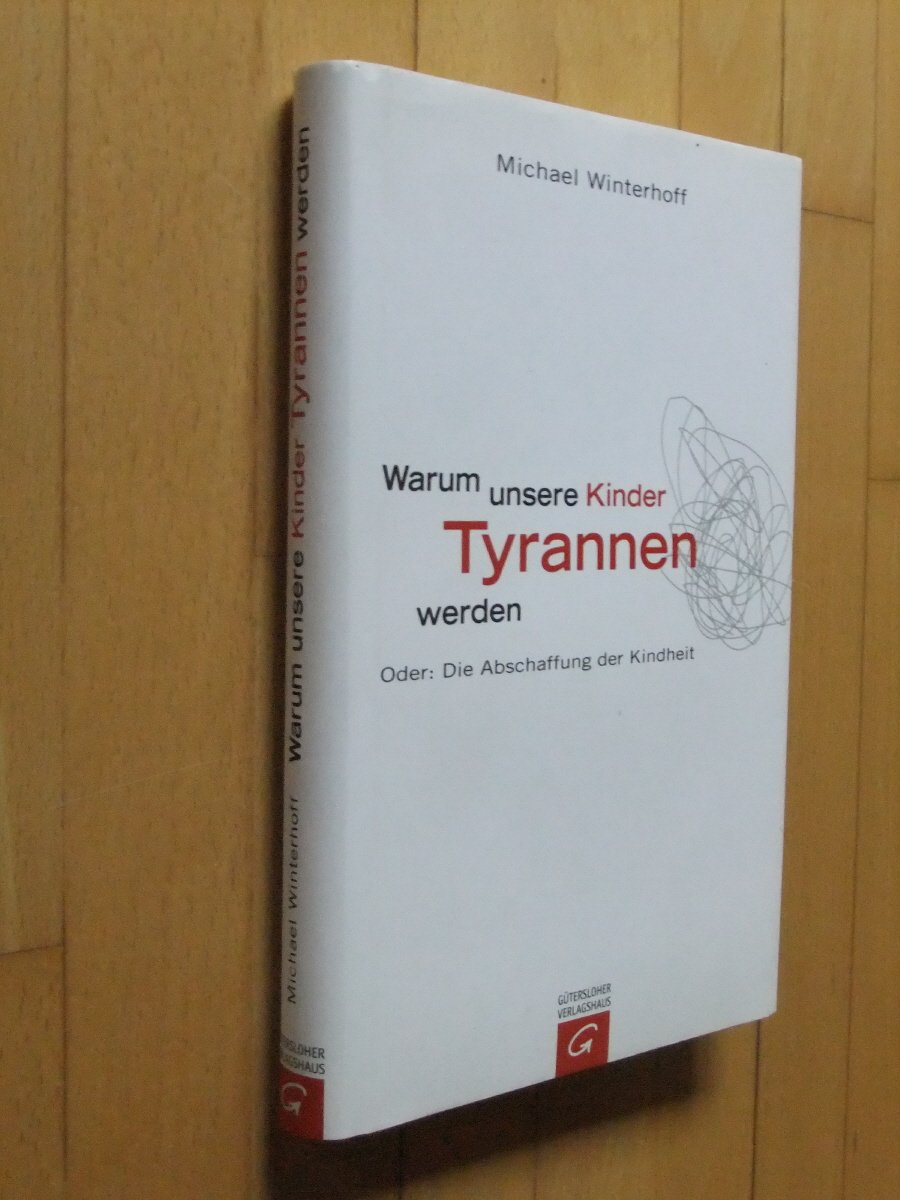 Warum unsere Kinder Tyrannen werden: Oder: Die Abschaffung der Kindheit