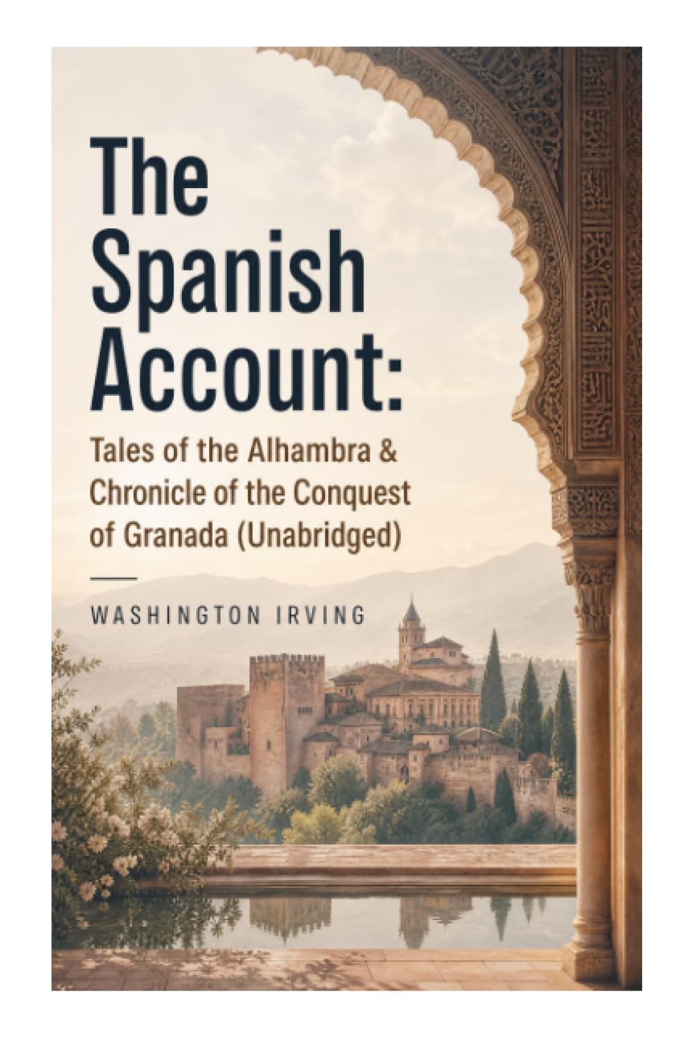 The Spanish Account: Tales of the Alhambra & Chronicle of the Conquest of Granada (Unabridged): Romantic Sketches of Moorish Spain and the Reconquista