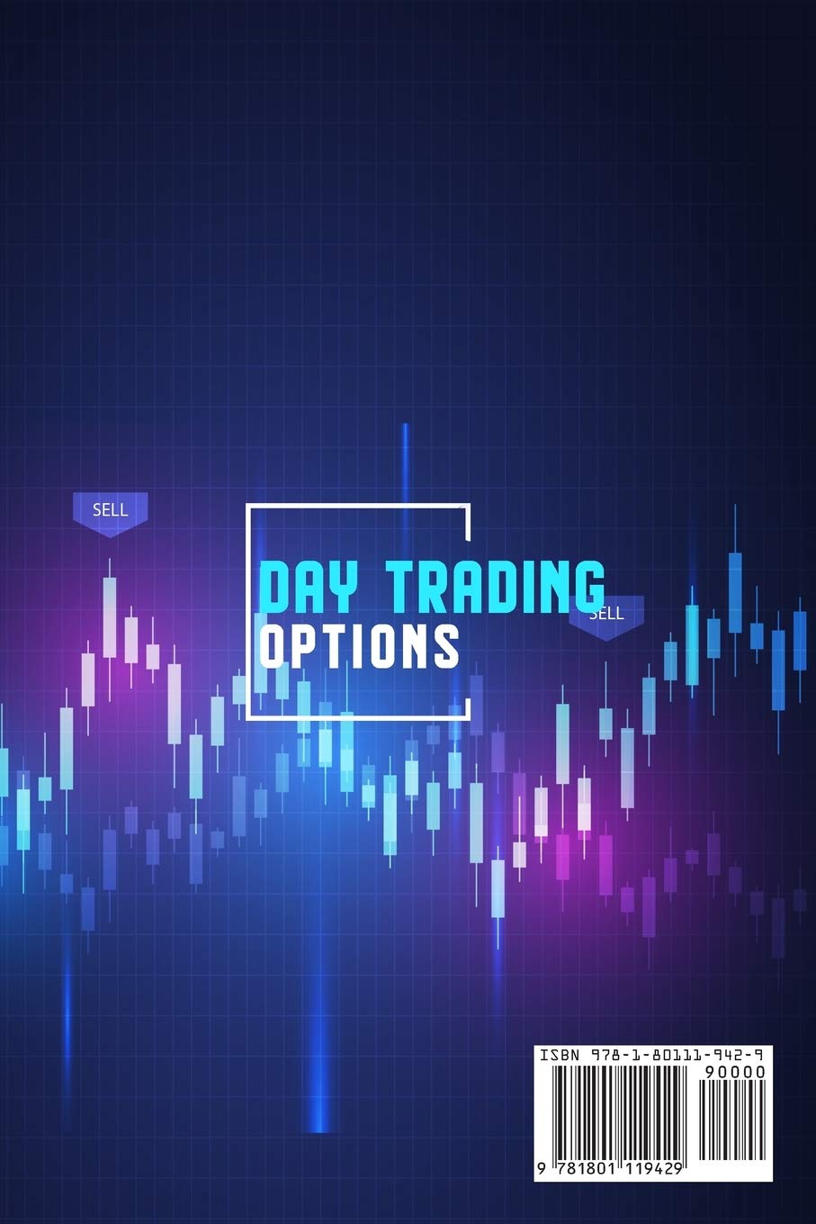 Day Trading Options: The Beginners Guide To Expert Practical Strategies. Simple Information On Investing, Swing Trading, Stock Market, Trade Psychology, And Options.