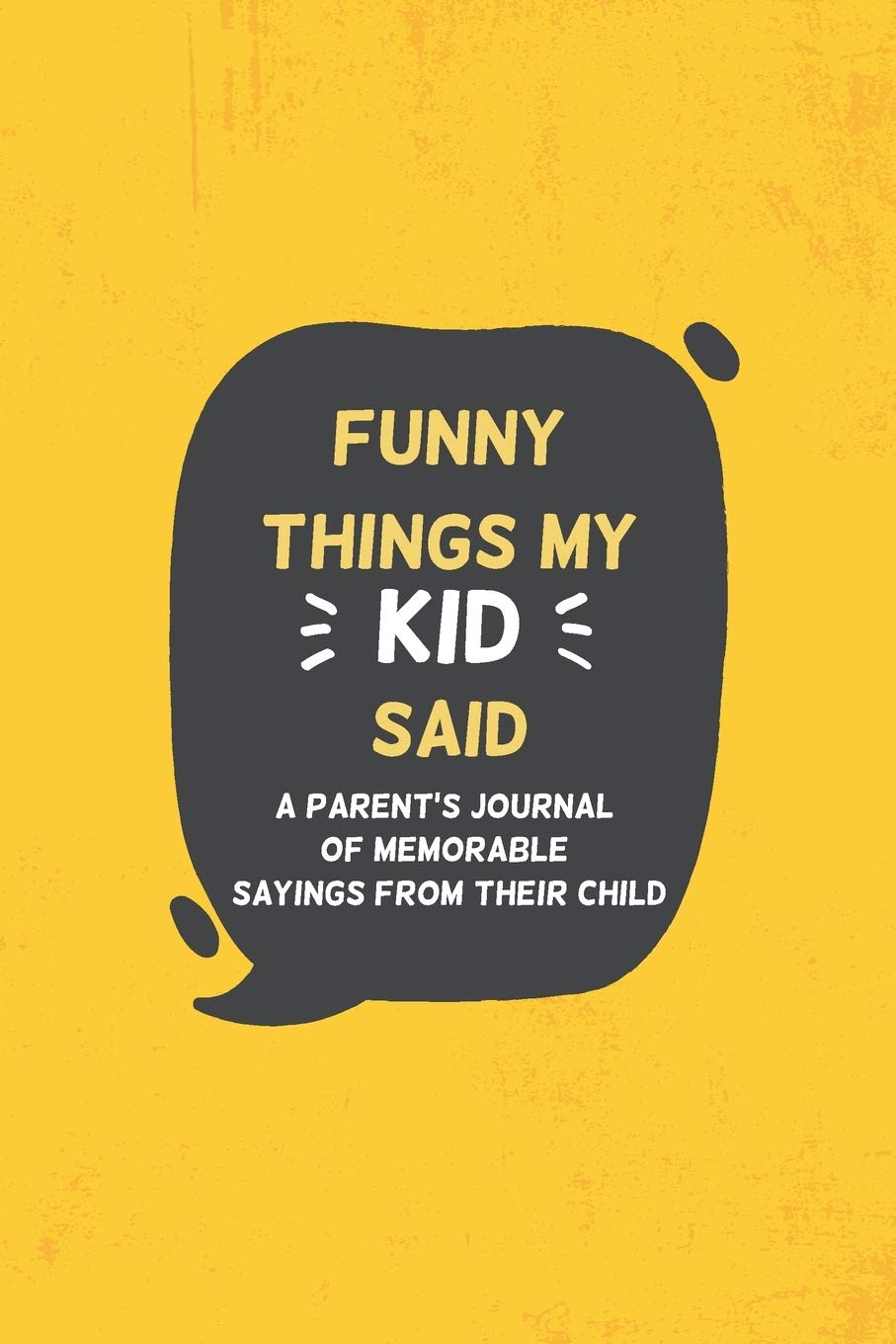 Funny Things my Kid Said A parent’s journal of memorable sayings from their child: A Journal for Parents to record the cute and funny things your child say