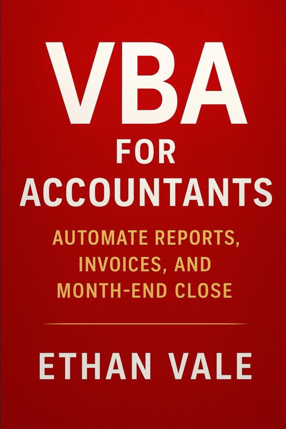 VBA for Accountants: Automate Reports, Invoices, and Month-End Close: Streamline Your Accounting Processes with VBA-Driven Reports, Invoices, and Close Tasks (The Excel Command Series)