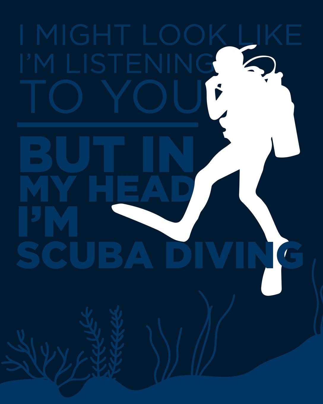 I May Look Like I'm Listening to You But in My Head I'm Scuba
