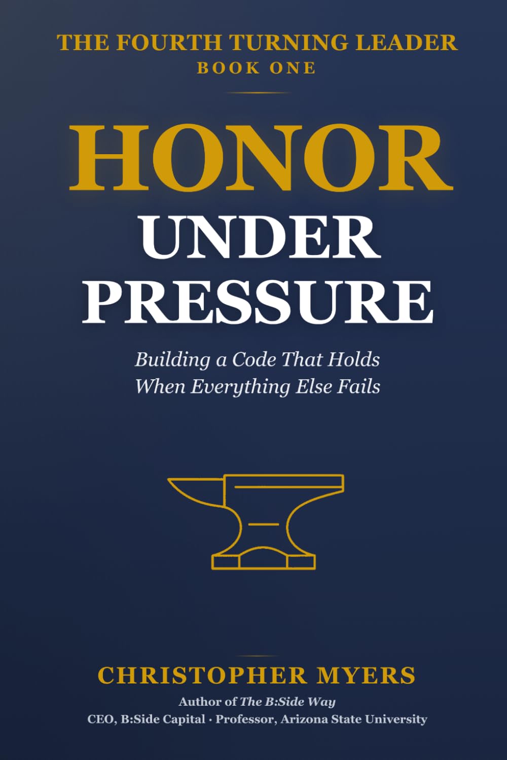 Honor Under Pressure: Building a Code That Holds When Everything Else Fails (The Fourth Turning Leader)