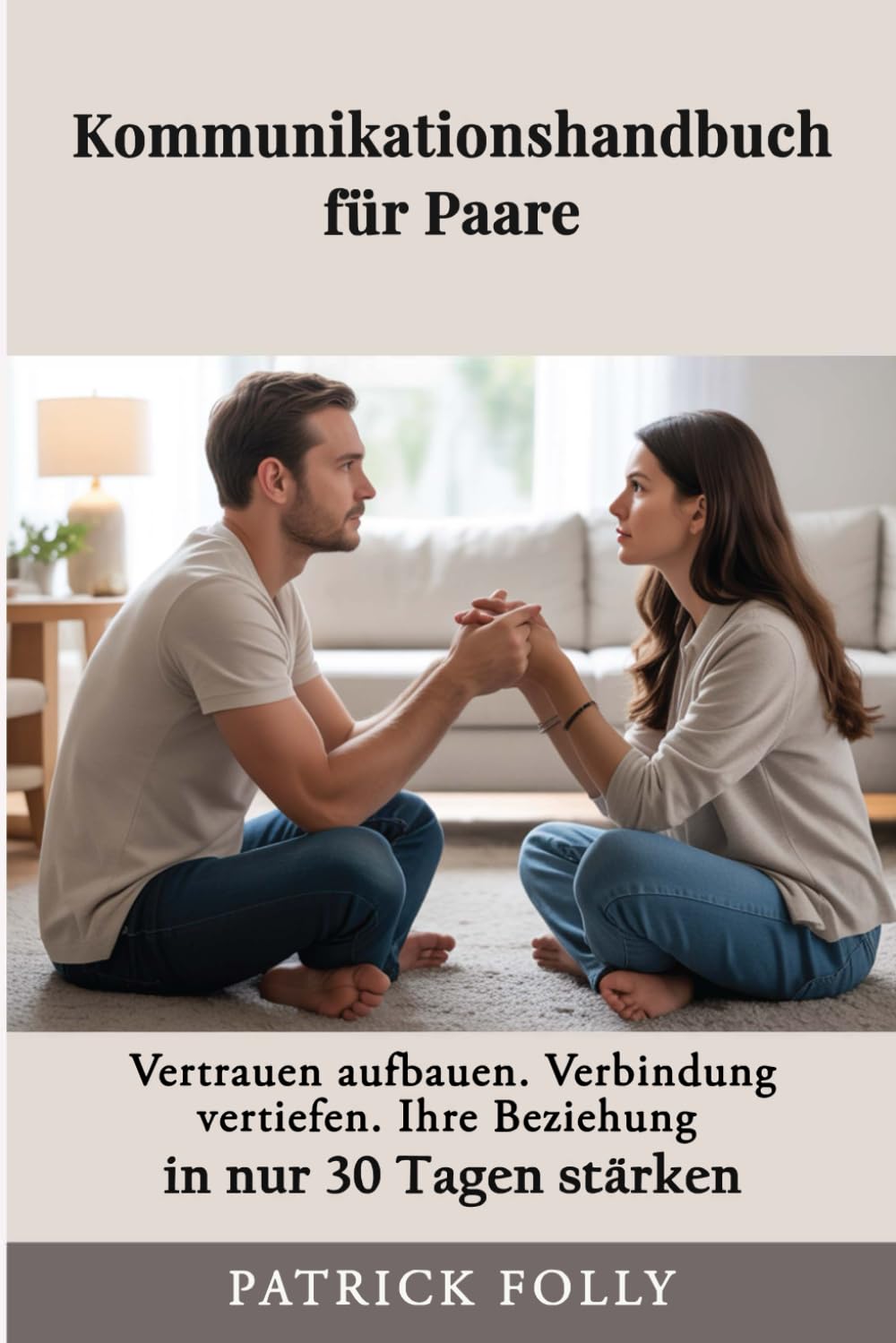 PAARE KOMMUNIKATION HANDBUCH: DAS BEWÄHRTE ARBEITSBUCH, UM VERTRAUEN AUFZUBAUEN, IHRE BEZIEHUNG ZU STÄRKEN UND EIN GESÜNDERES EHELEBEN IN WENIGER ALS 30 TAGEN ZU SCHÖPFEN