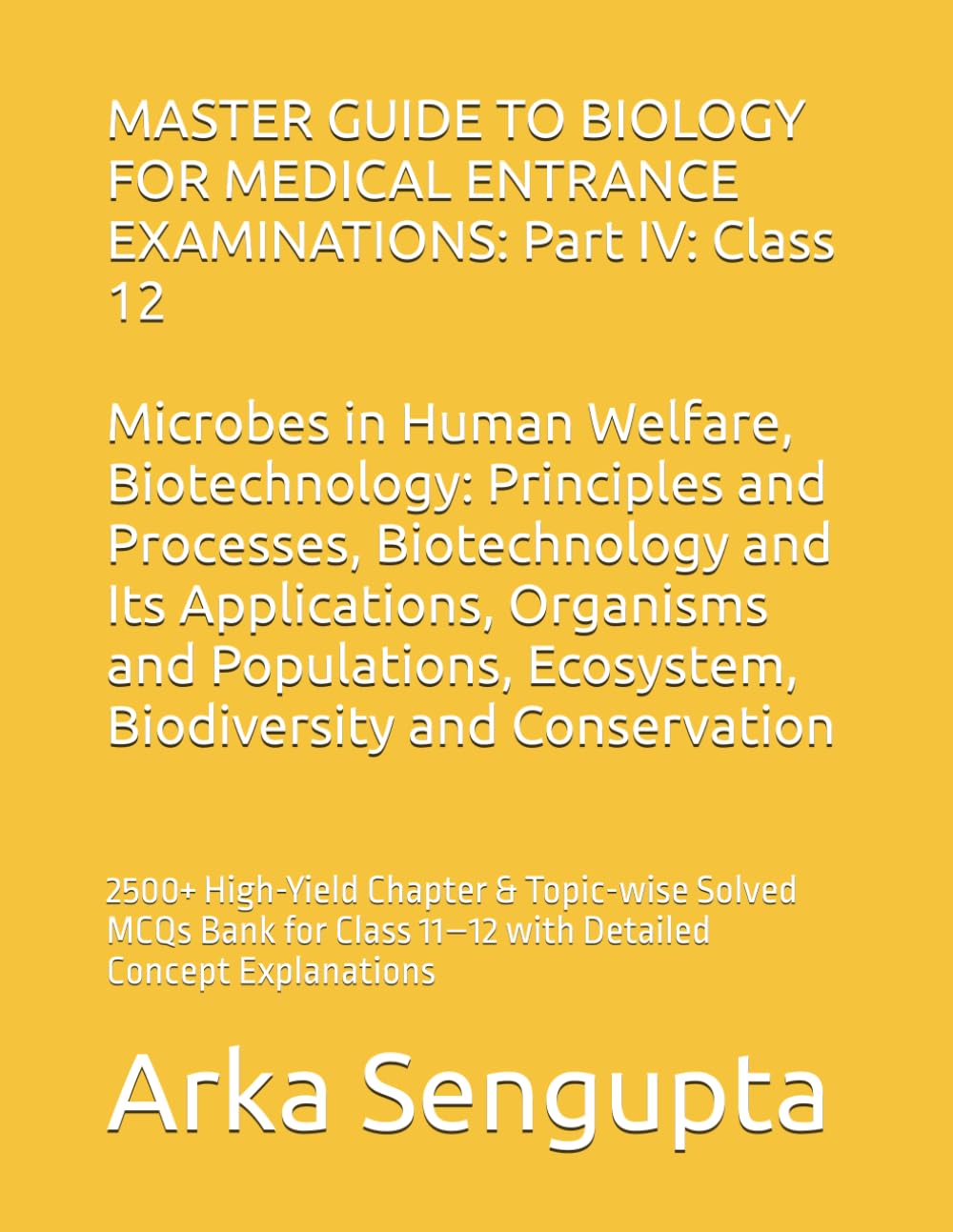 MASTER GUIDE TO BIOLOGY FOR MEDICAL ENTRANCE EXAMINATIONS: Part IV : Class 12: 2500+ High-Yield Chapter & Topic-wise Solved MCQs Bank for Class 11–12 ... 2500+ Solved MCQs Practice MCQs)